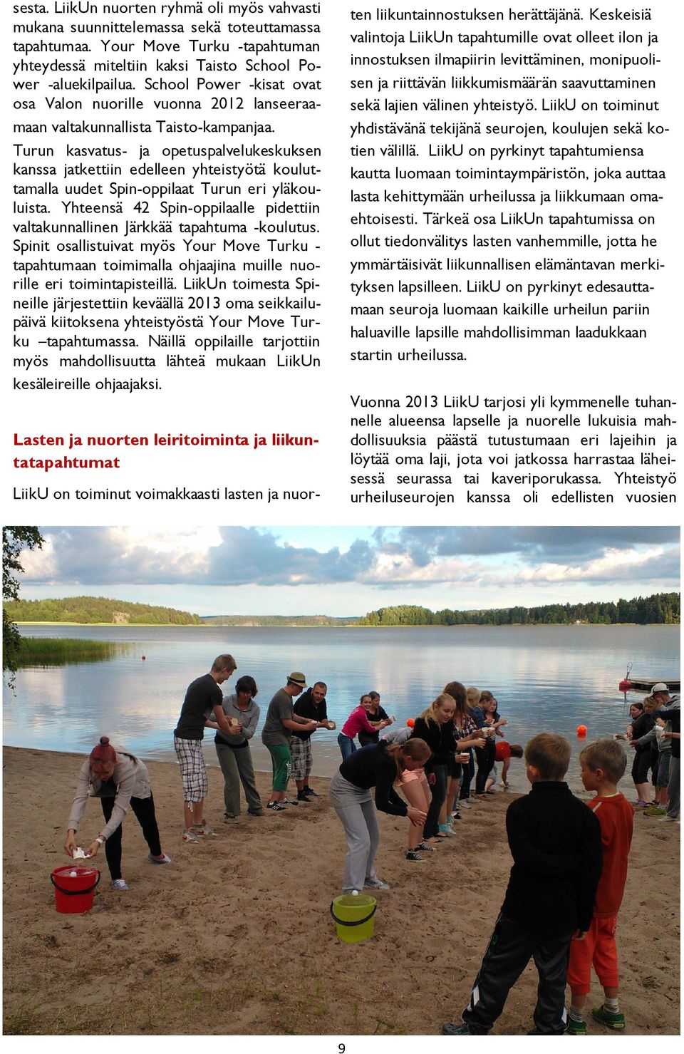 Turun kasvatus- ja opetuspalvelukeskuksen kanssa jatkettiin edelleen yhteistyötä kouluttamalla uudet Spin-oppilaat Turun eri yläkouluista.