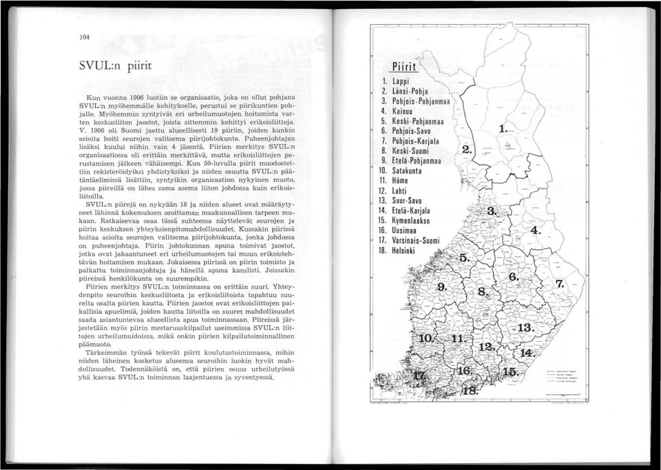 1906 oli Suomi jaettu alueellisesti 19 piiriin, joiden kunkin asioita hoiti seurojen valitsema piirijohtokunta. Puheenjohtajan lisäksi kuului niihin vain 4 jäsentä.