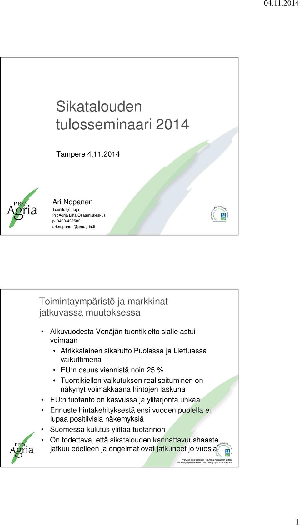 EU:n osuus viennistä noin 25 % Tuontikiellon vaikutuksen realisoituminen on näkynyt voimakkaana hintojen laskuna EU:n tuotanto on kasvussa ja ylitarjonta uhkaa Ennuste