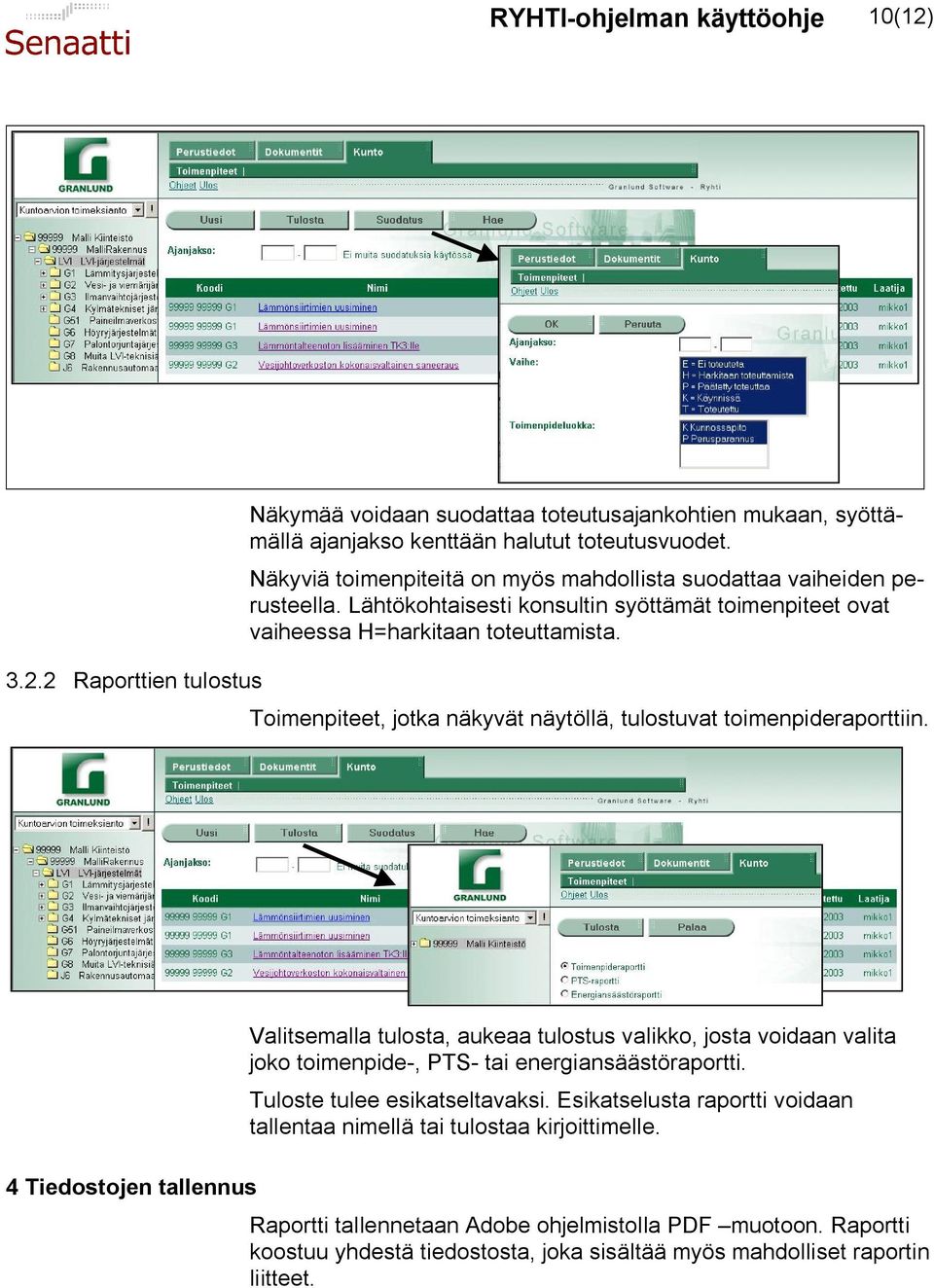 Toimenpiteet, jotka näkyvät näytöllä, tulostuvat toimenpideraporttiin.