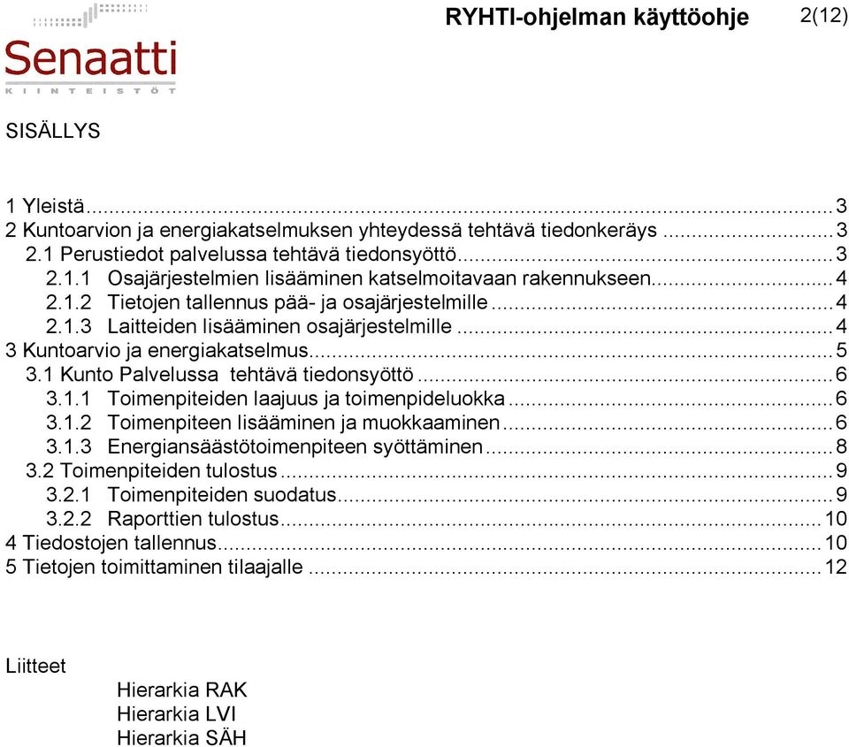 ..6 3.1.2 Toimenpiteen lisääminen ja muokkaaminen...6 3.1.3 Energiansäästötoimenpiteen syöttäminen...8 3.2 Toimenpiteiden tulostus...9 3.2.1 Toimenpiteiden suodatus...9 3.2.2 Raporttien tulostus.