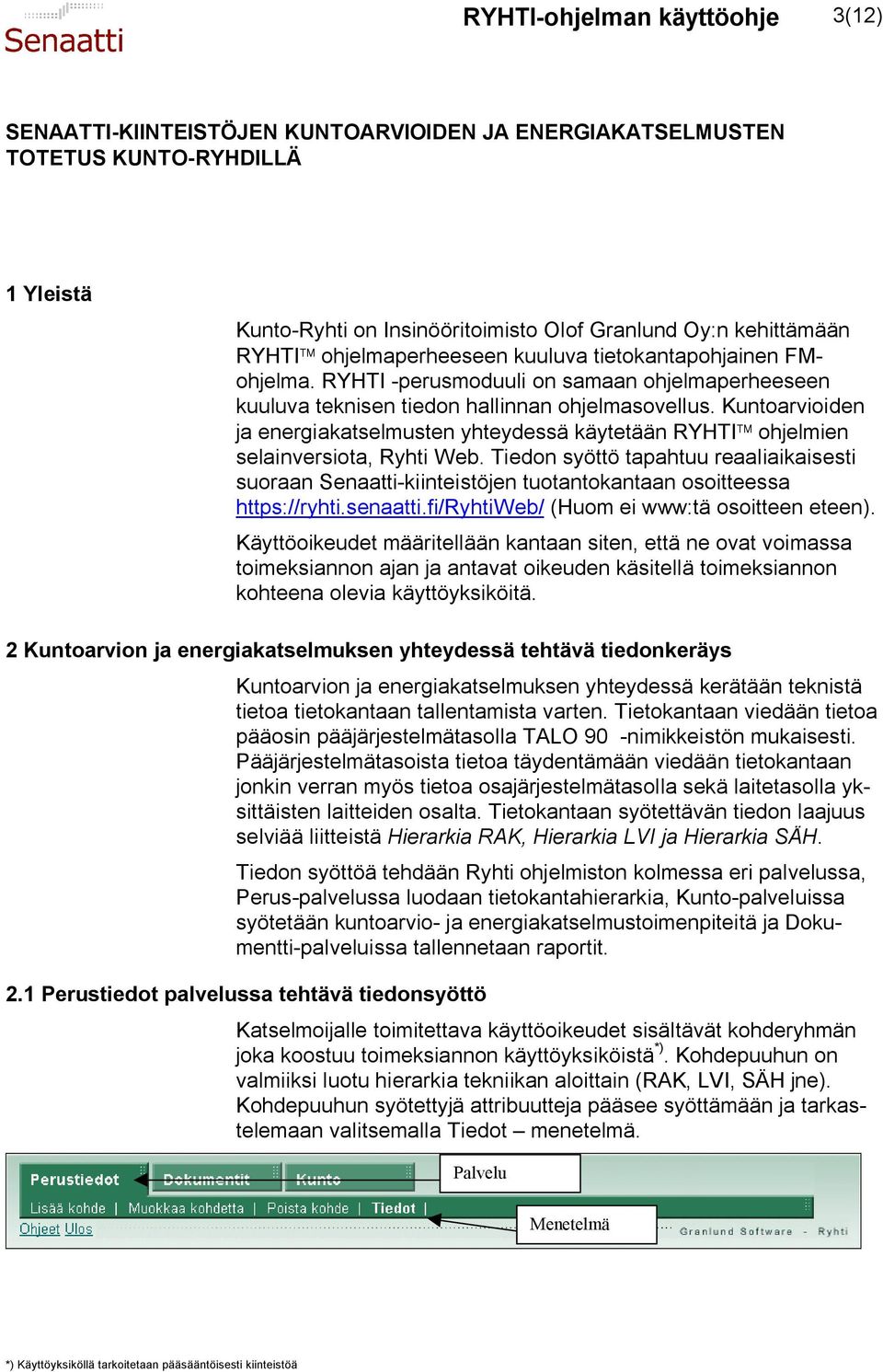 Kuntoarvioiden ja energiakatselmusten yhteydessä käytetään RYHTI ohjelmien selainversiota, Ryhti Web.