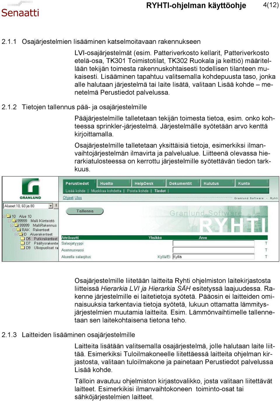 Lisääminen tapahtuu valitsemalla kohdepuusta taso, jonka alle halutaan järjestelmä tai laite lisätä, valitaan Lisää kohde menetelmä Perustiedot palvelussa. 2.1.