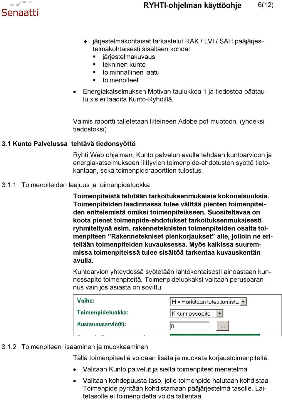 (yhdeksi tiedostoksi) Ryhti Web ohjelman, Kunto palvelun avulla tehdään kuntoarvioon ja energiakatselmukseen liittyvien toimenpide ehdotusten syöttö tietokantaan, sekä toimenpideraporttien tulostus.