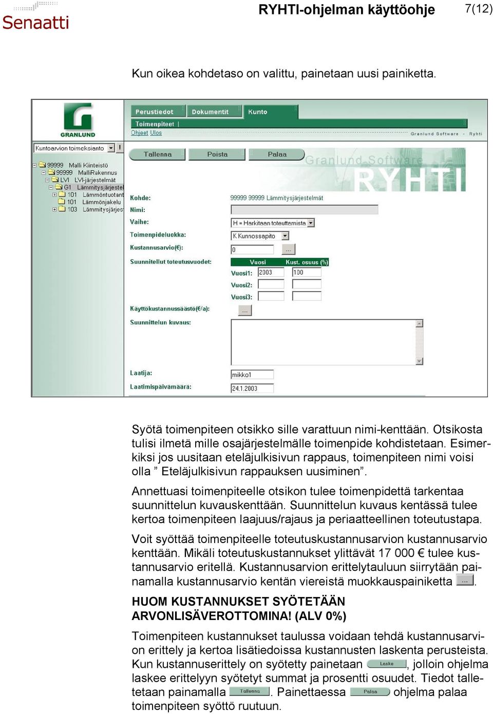 Annettuasi toimenpiteelle otsikon tulee toimenpidettä tarkentaa suunnittelun kuvauskenttään. Suunnittelun kuvaus kentässä tulee kertoa toimenpiteen laajuus/rajaus ja periaatteellinen toteutustapa.