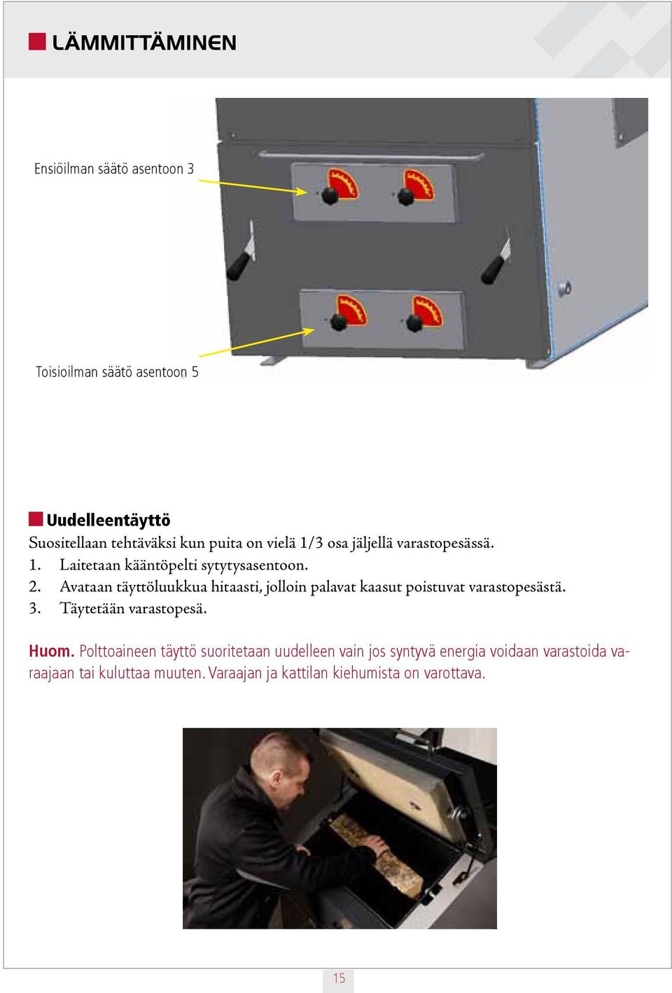 Avataan täyttöluukkua hitaasti, jolloin palavat kaasut poistuvat varastopesästä. 3. Täytetään varastopesä. Huom.