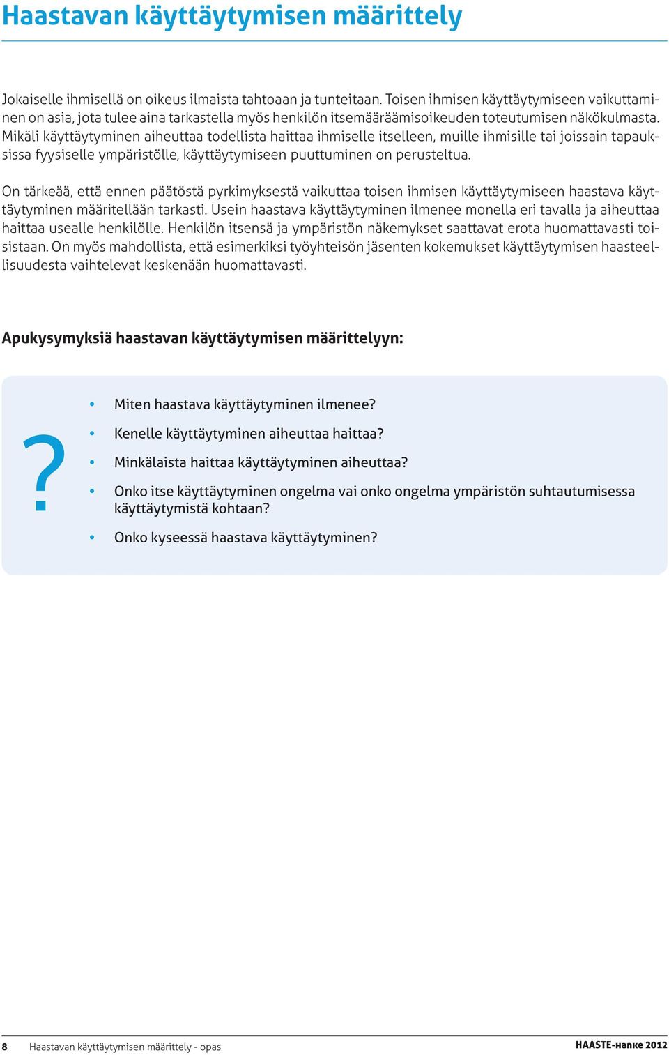 Mikäli käyttäytyminen aiheuttaa todellista haittaa ihmiselle itselleen, muille ihmisille tai joissain tapauksissa fyysiselle ympäristölle, käyttäytymiseen puuttuminen on perusteltua.