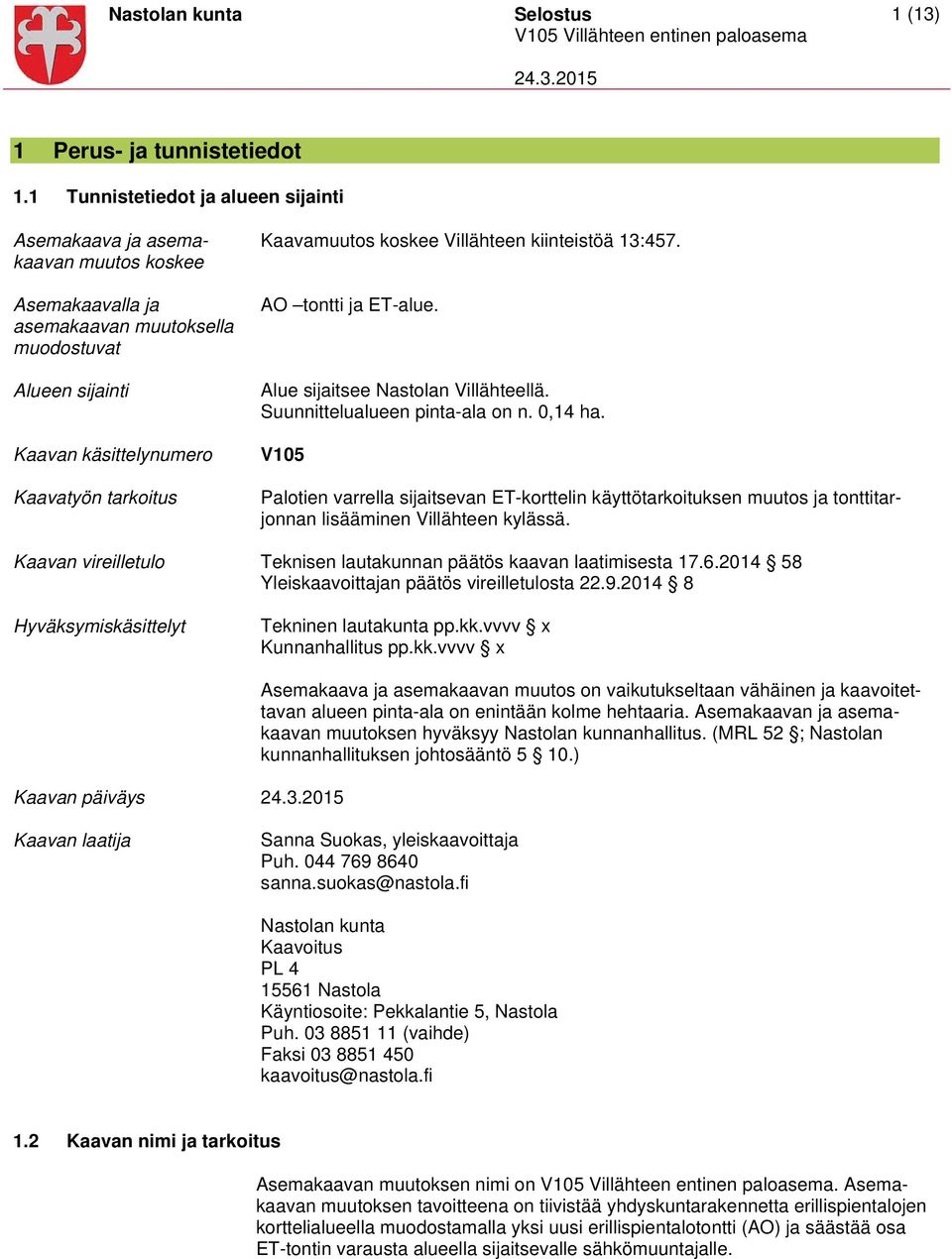 koskee Villähteen kiinteistöä 13:457. AO tontti ja ET-alue. Alue sijaitsee Nastolan Villähteellä. Suunnittelualueen pinta-ala on n. 0,14 ha.