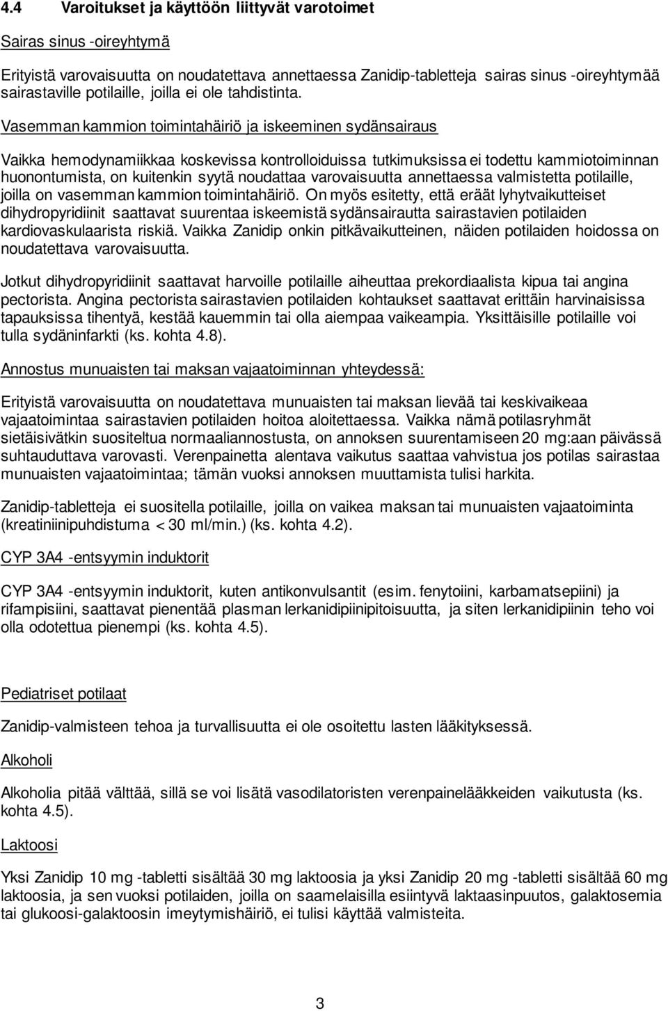 Vasemman kammion toimintahäiriö ja iskeeminen sydänsairaus Vaikka hemodynamiikkaa koskevissa kontrolloiduissa tutkimuksissa ei todettu kammiotoiminnan huonontumista, on kuitenkin syytä noudattaa