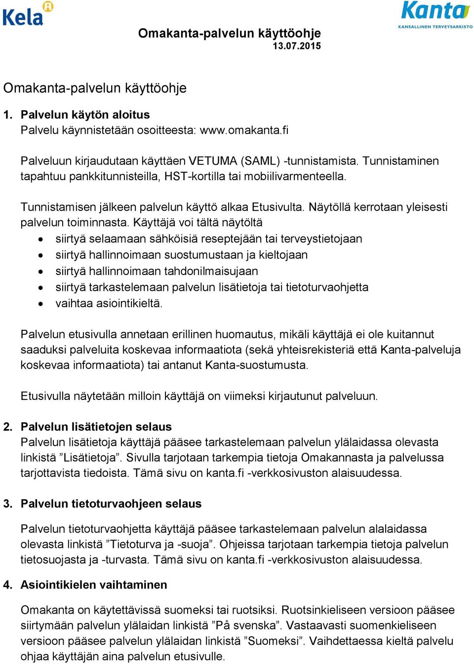 Käyttäjä voi tältä näytöltä siirtyä selaamaan sähköisiä reseptejään tai terveystietojaan siirtyä hallinnoimaan suostumustaan ja kieltojaan siirtyä hallinnoimaan tahdonilmaisujaan siirtyä