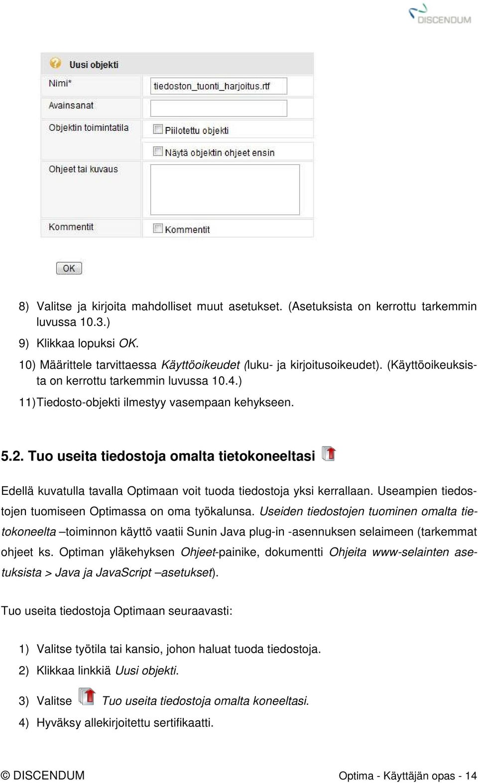 Tuo useita tiedostoja omalta tietokoneeltasi Edellä kuvatulla tavalla Optimaan voit tuoda tiedostoja yksi kerrallaan. Useampien tiedostojen tuomiseen Optimassa on oma työkalunsa.