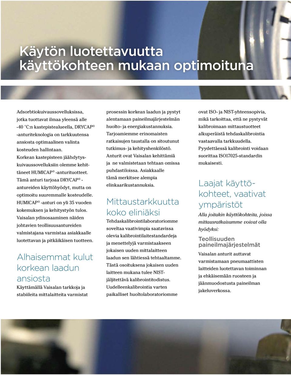 Tämä anturi tarjoaa DRYCAP - antureiden käyttöhyödyt, mutta on optimoitu suuremmalle kosteudelle. HUMICAP -anturi on yli 35 vuoden kokemuksen ja kehitystyön tulos.