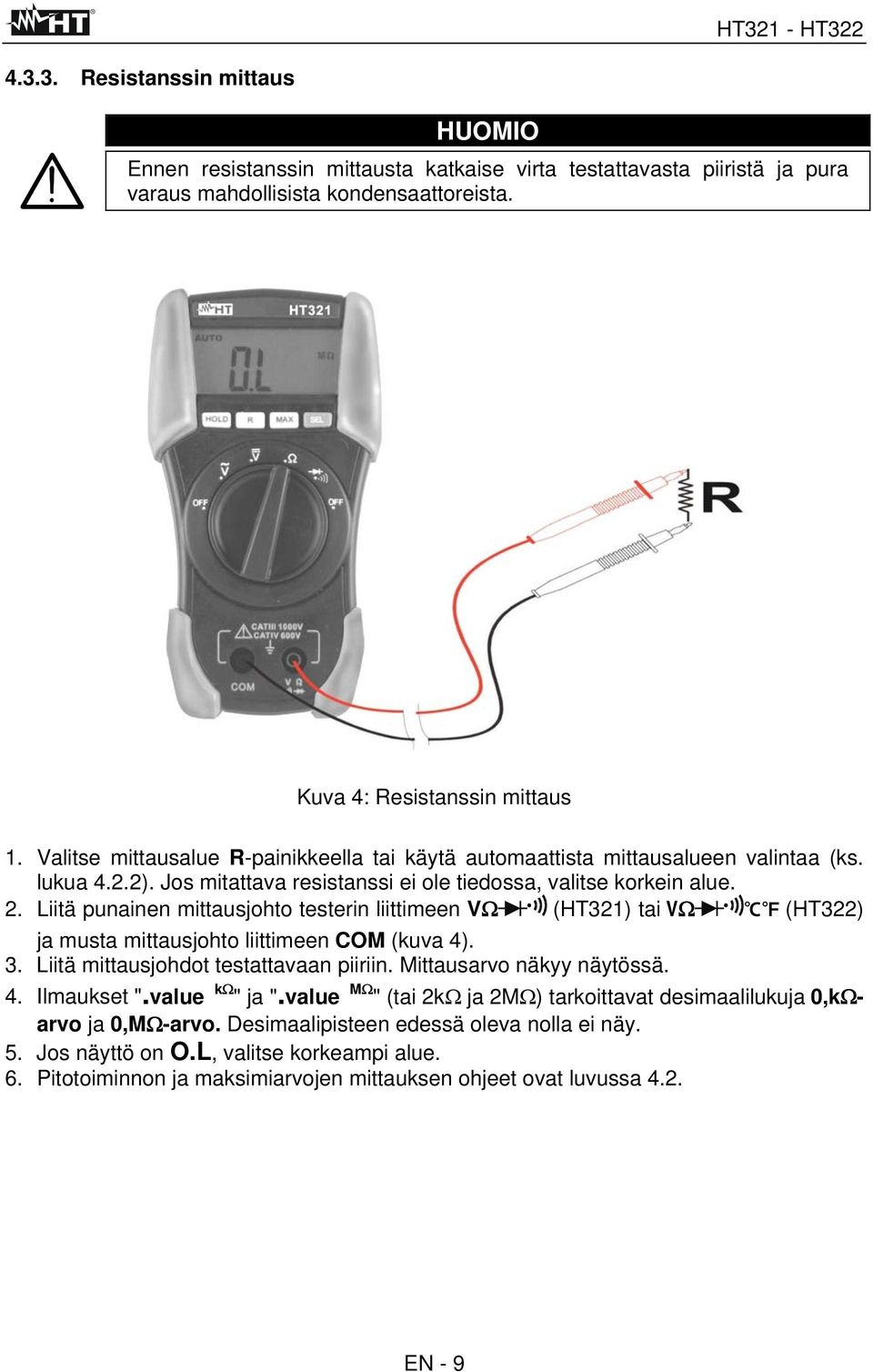 Liitä punainen mittausjohto testerin liittimeen VΩ (HT321) tai VΩ (HT322) ja musta mittausjohto liittimeen COM (kuva 4). 3. Liitä mittausjohdot testattavaan piiriin. Mittausarvo näkyy näytössä. 4. Ilmaukset ".