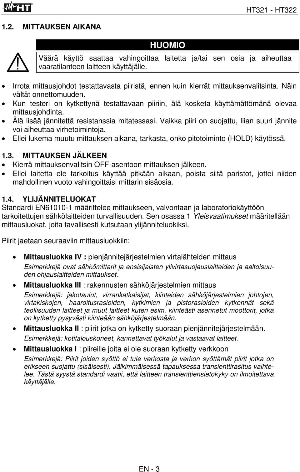 Kun testeri on kytkettynä testattavaan piiriin, älä kosketa käyttämättömänä olevaa mittausjohdinta. Älä lisää jännitettä resistanssia mitatessasi.