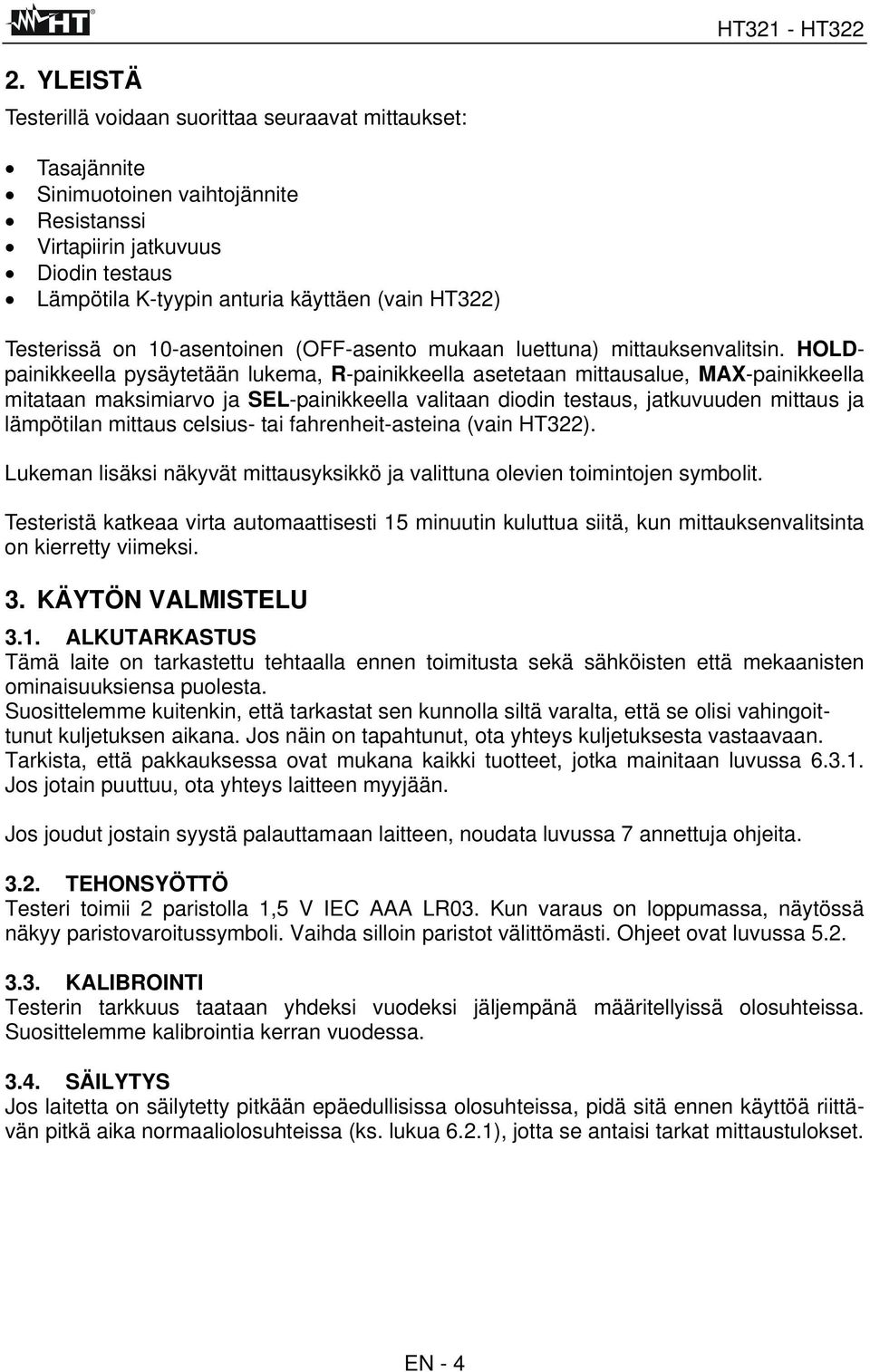 HOLDpainikkeella pysäytetään lukema, R-painikkeella asetetaan mittausalue, MAX-painikkeella mitataan maksimiarvo ja SEL-painikkeella valitaan diodin testaus, jatkuvuuden mittaus ja lämpötilan mittaus