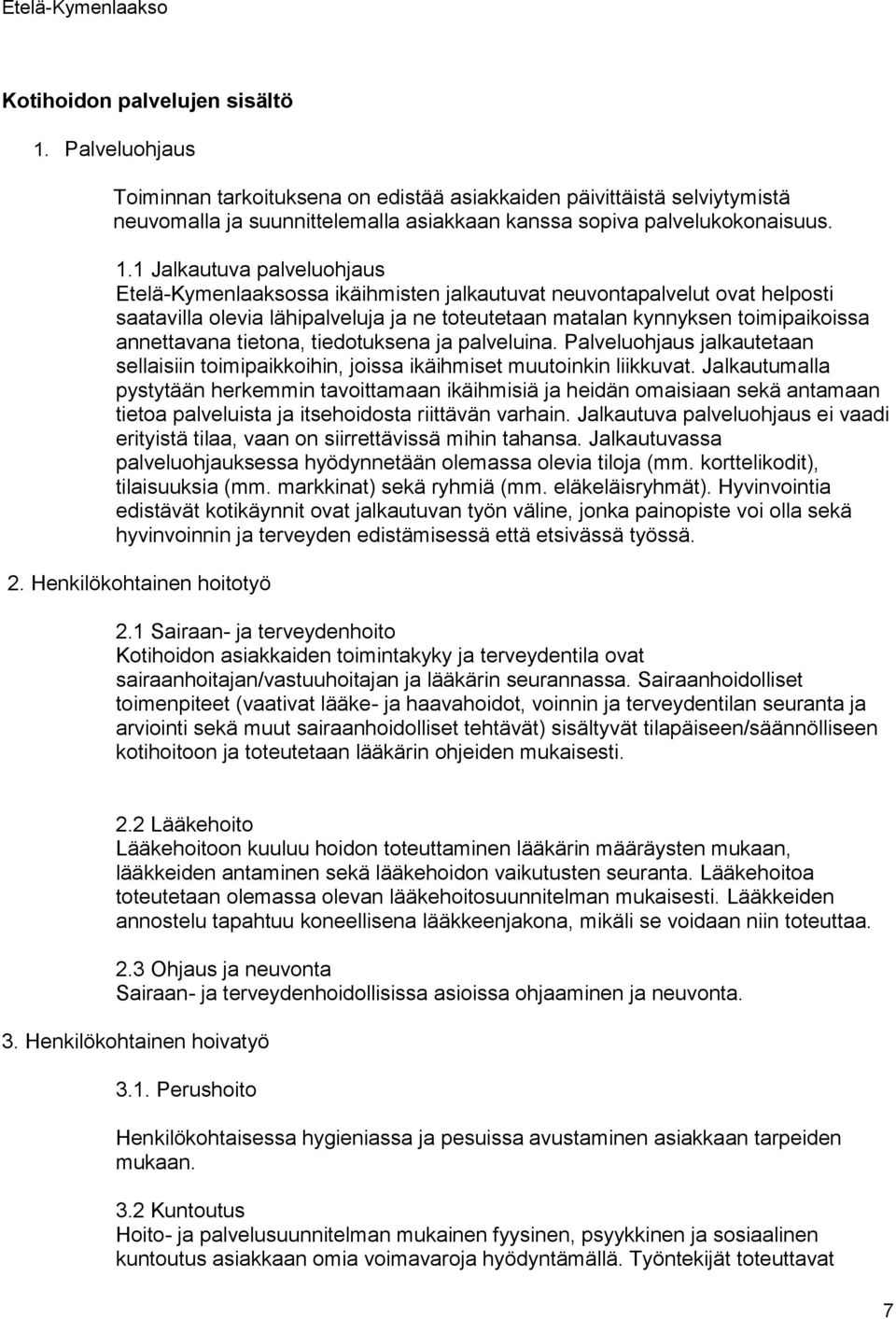 1 Jalkautuva palveluohjaus Etelä-Kymenlaaksossa ikäihmisten jalkautuvat neuvontapalvelut ovat helposti saatavilla olevia lähipalveluja ja ne toteutetaan matalan kynnyksen toimipaikoissa annettavana