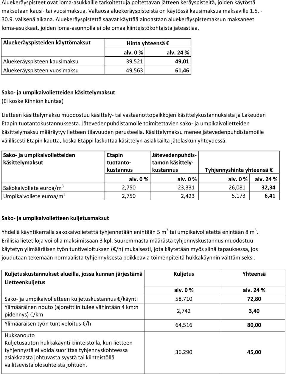 Aluekeräyspistettä saavat käyttää ainoastaan aluekeräyspistemaksun maksaneet loma-asukkaat, joiden loma-asunnolla ei ole omaa kiinteistökohtaista jäteastiaa.