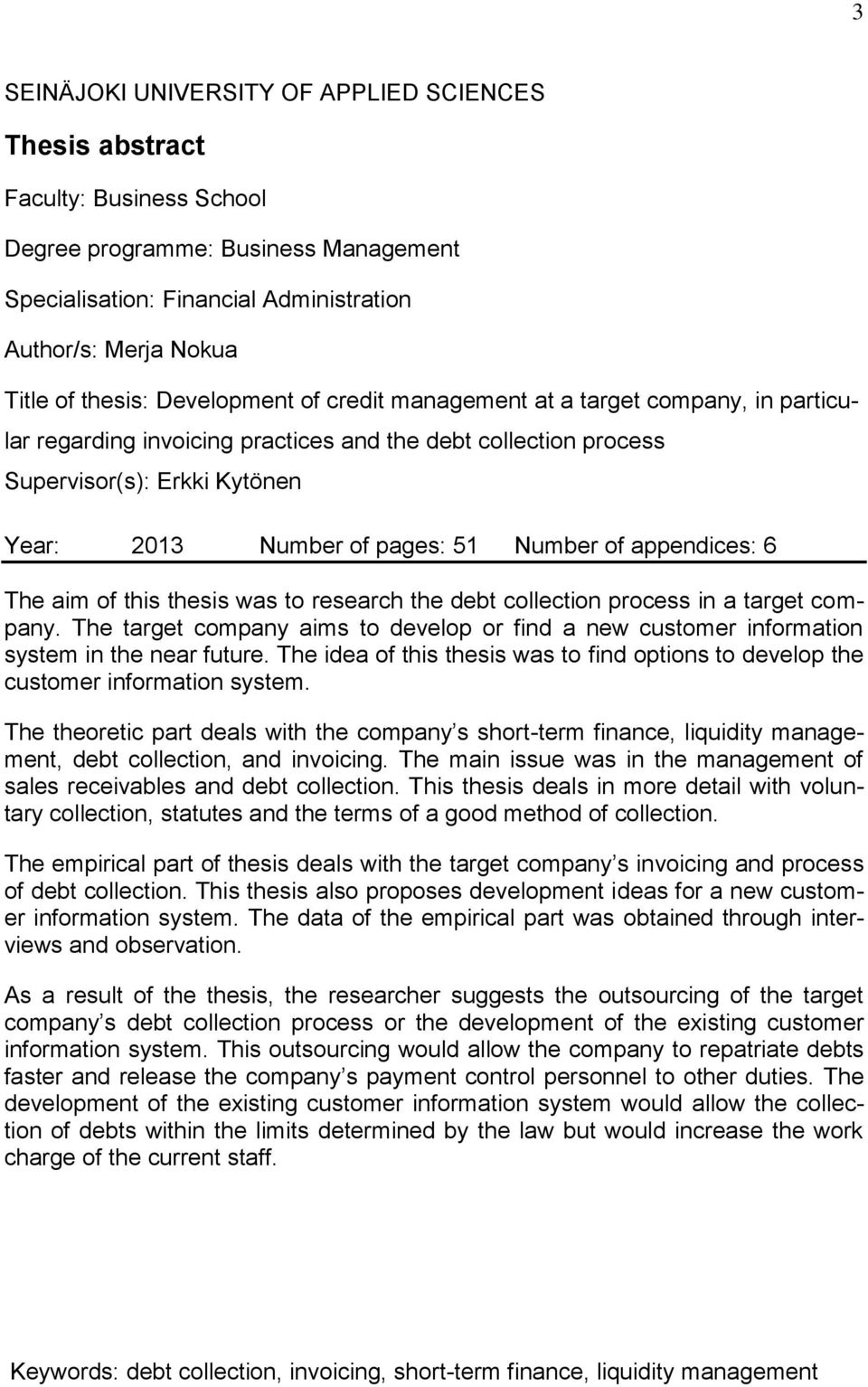 Number of appendices: 6 The aim of this thesis was to research the debt collection process in a target company.
