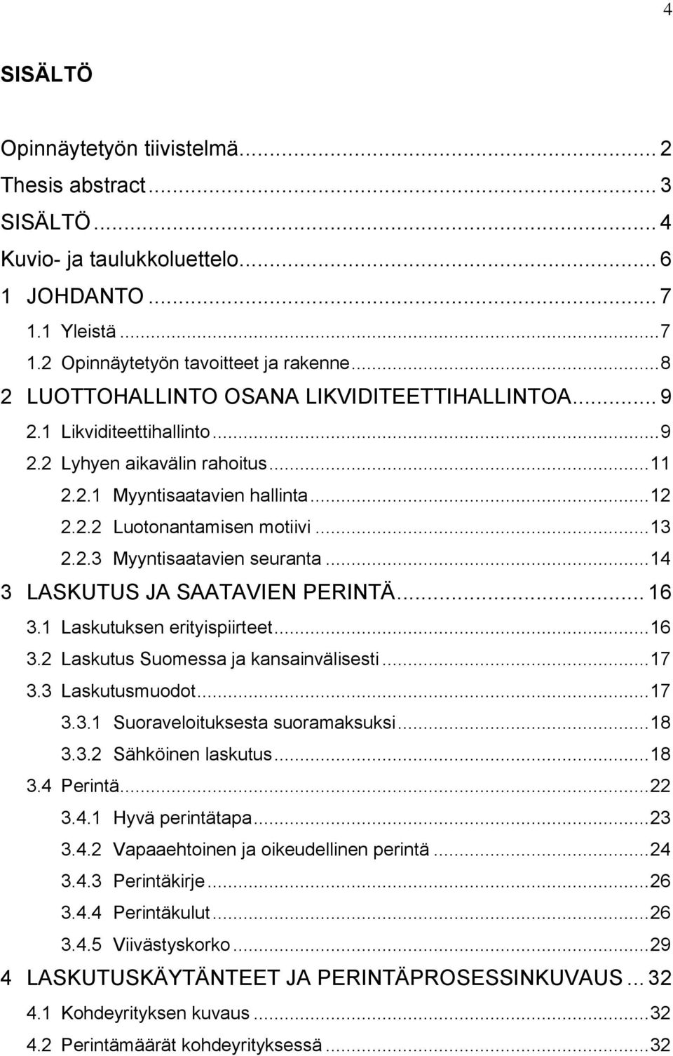 .. 14 3 LASKUTUS JA SAATAVIEN PERINTÄ... 16 3.1 Laskutuksen erityispiirteet... 16 3.2 Laskutus Suomessa ja kansainvälisesti... 17 3.3 Laskutusmuodot... 17 3.3.1 Suoraveloituksesta suoramaksuksi... 18 3.