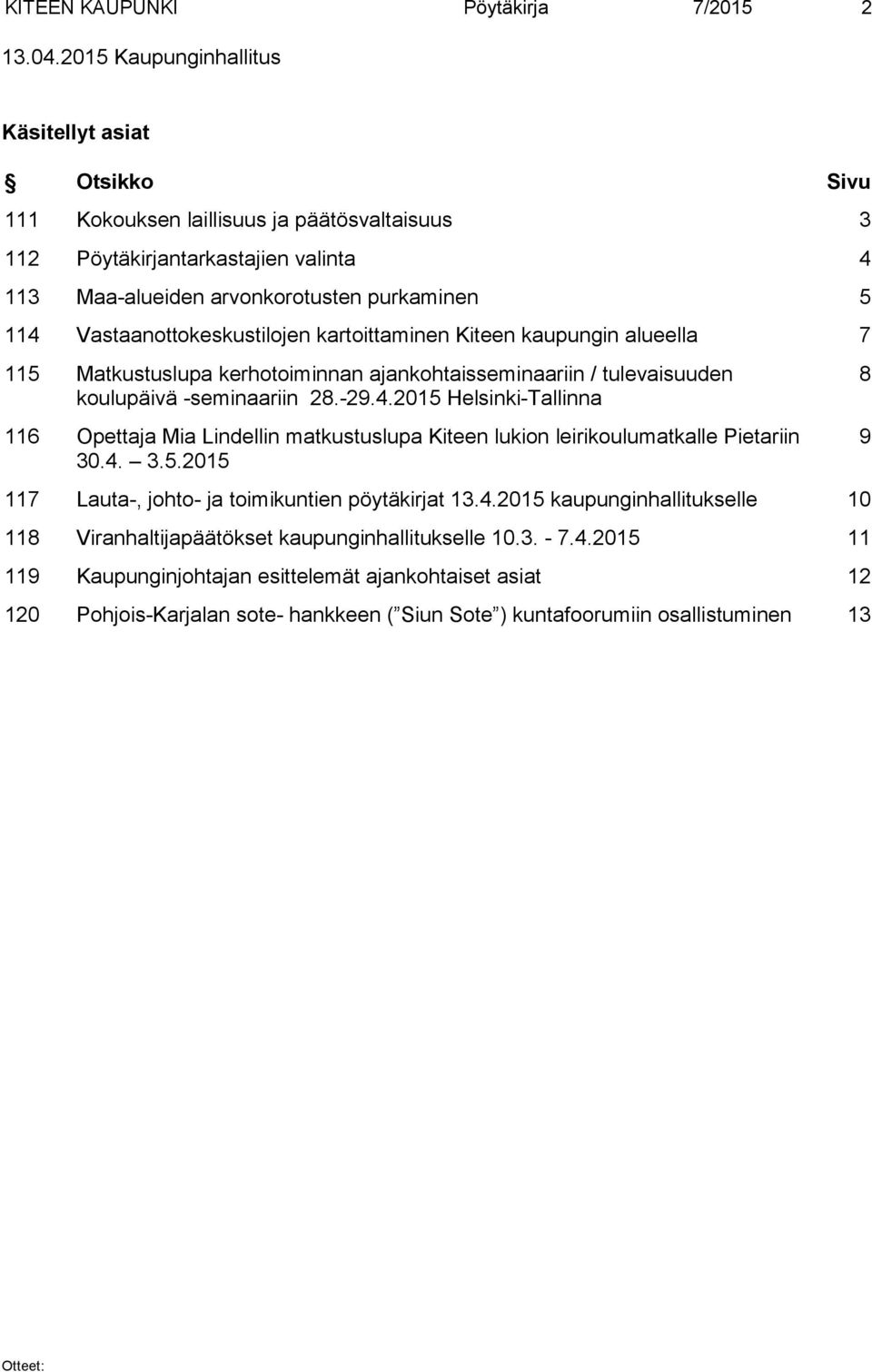 Vastaanottokeskustilojen kartoittaminen Kiteen kaupungin alueella 7 115 Matkustuslupa kerhotoiminnan ajankohtaisseminaariin / tulevaisuuden koulupäivä -seminaariin 28.-29.4.