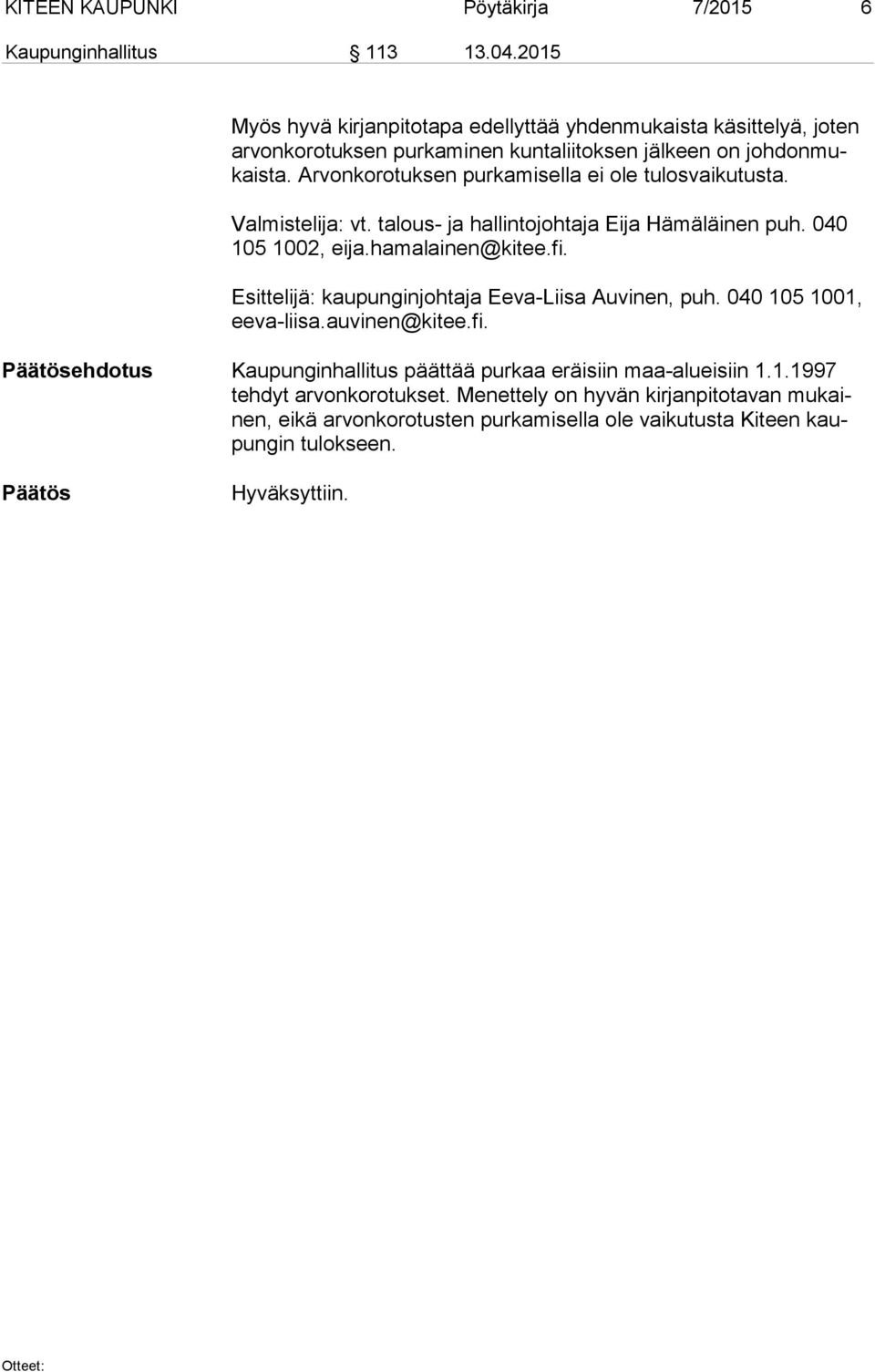Arvonkorotuksen purkamisella ei ole tulosvaikutusta. Valmistelija: vt. talous- ja hallintojohtaja Eija Hämäläinen puh. 040 105 1002, eija.hamalainen@kitee.fi.