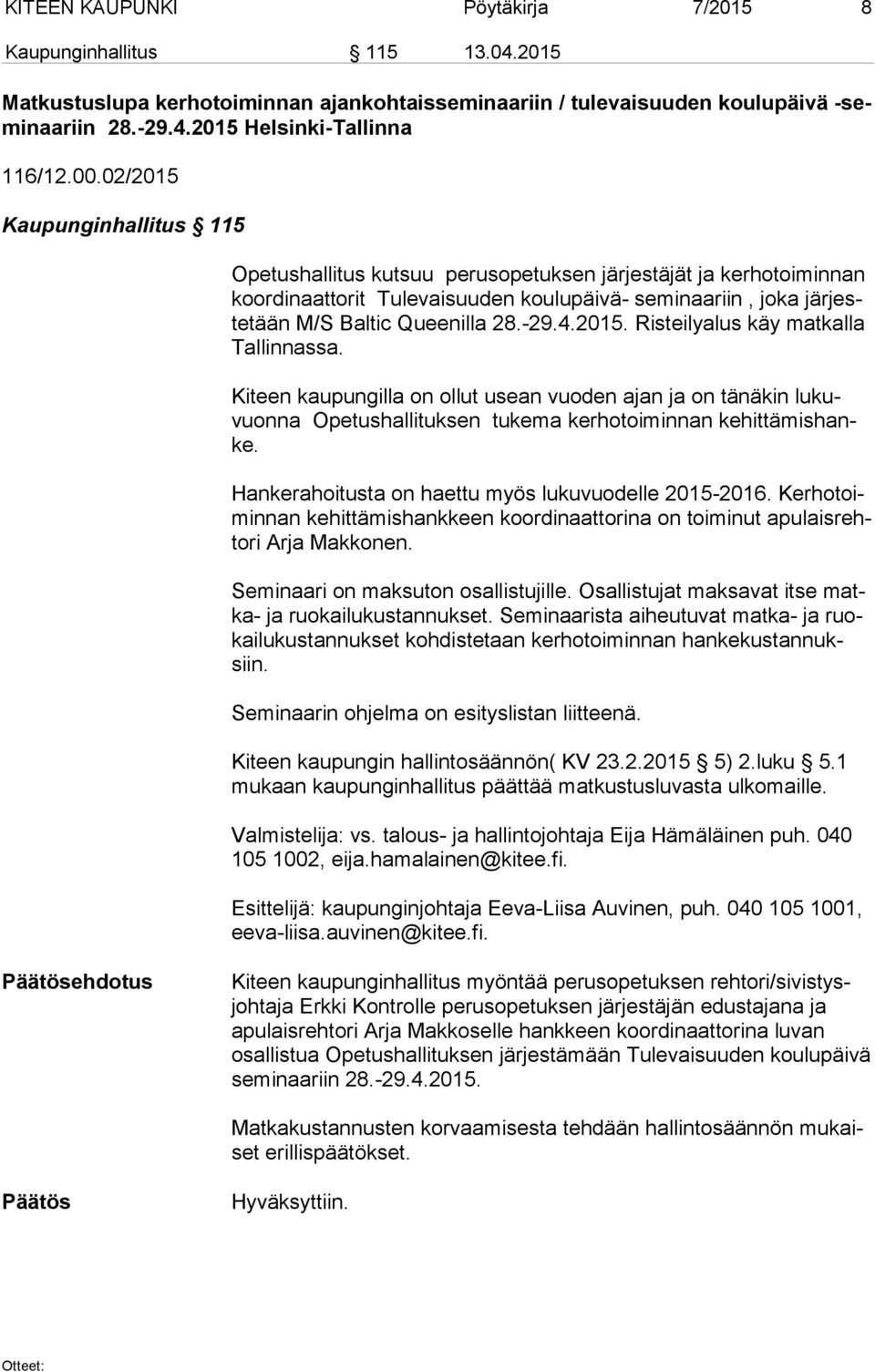 28.-29.4.2015. Risteilyalus käy matkalla Tal lin nas sa. Kiteen kaupungilla on ollut usean vuoden ajan ja on tänäkin lu kuvuon na Opetushallituksen tukema kerhotoiminnan ke hit tä mis hanke.