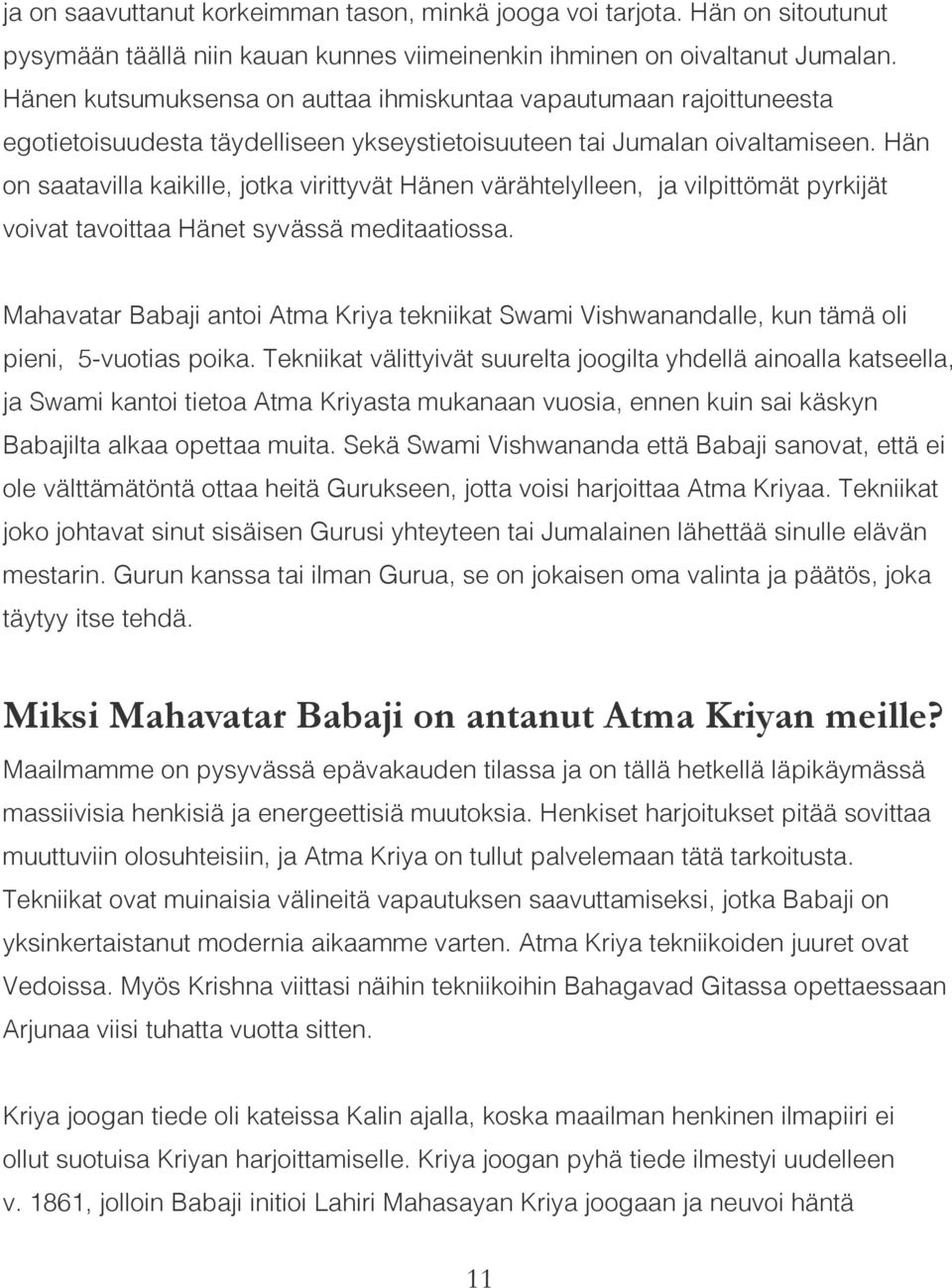 Hän on saatavilla kaikille, jotka virittyvät Hänen värähtelylleen, ja vilpittömät pyrkijät voivat tavoittaa Hänet syvässä meditaatiossa.