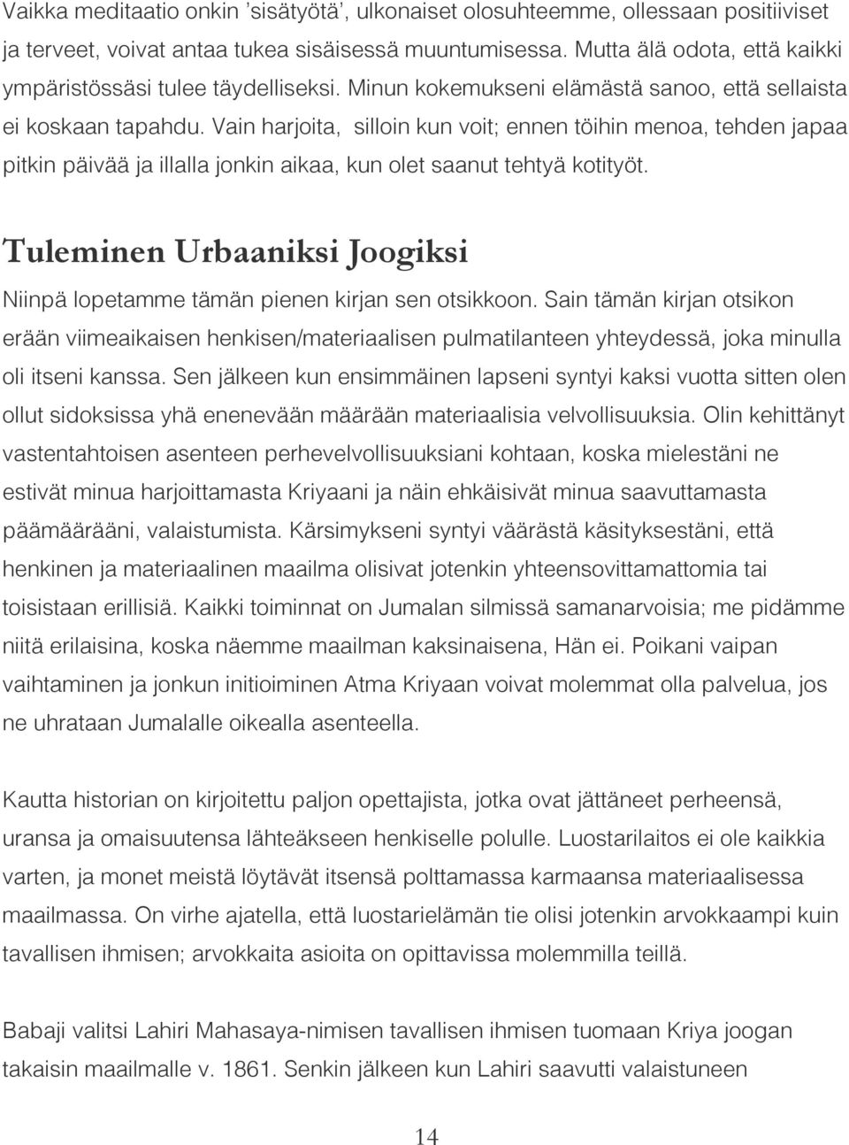 Vain harjoita, silloin kun voit; ennen töihin menoa, tehden japaa pitkin päivää ja illalla jonkin aikaa, kun olet saanut tehtyä kotityöt.