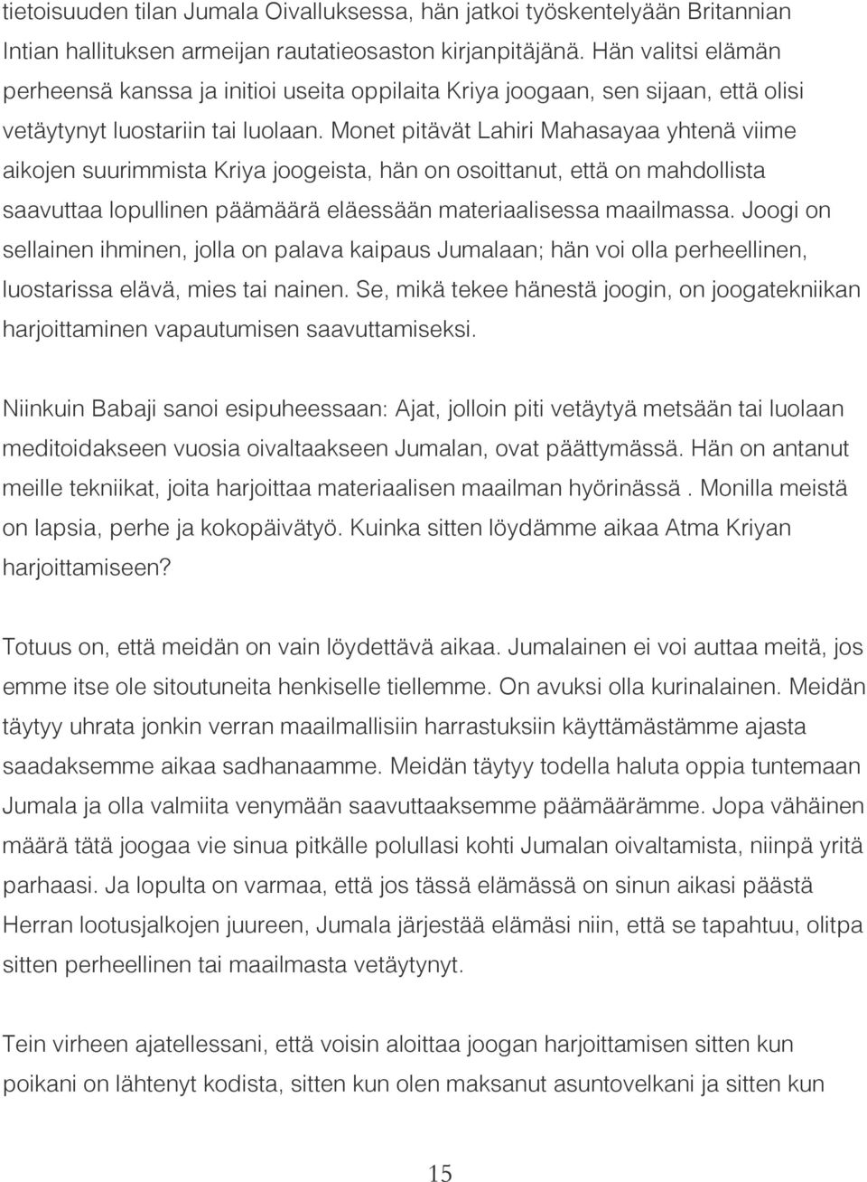 Monet pitävät Lahiri Mahasayaa yhtenä viime aikojen suurimmista Kriya joogeista, hän on osoittanut, että on mahdollista saavuttaa lopullinen päämäärä eläessään materiaalisessa maailmassa.