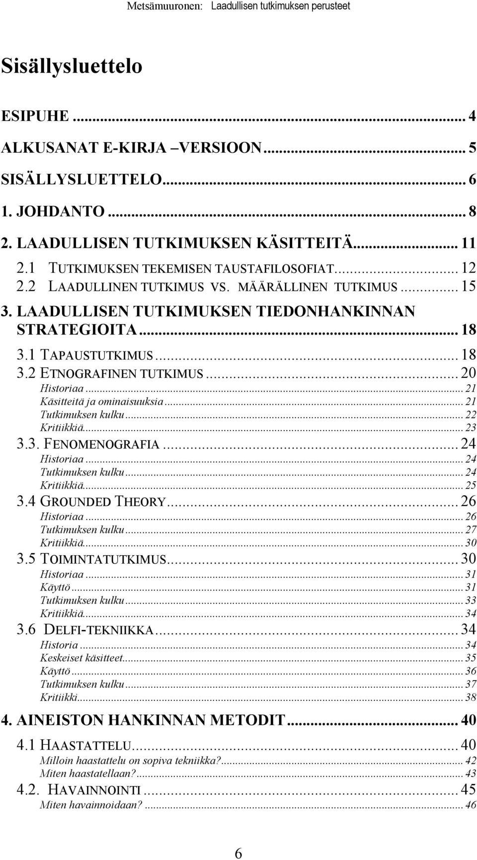 .. 21 Käsitteitä ja ominaisuuksia... 21 Tutkimuksen kulku... 22 Kritiikkiä... 23 3.3. FENOMENOGRAFIA... 24 Historiaa... 24 Tutkimuksen kulku... 24 Kritiikkiä... 25 3.4 GROUNDED THEORY... 26 Historiaa.