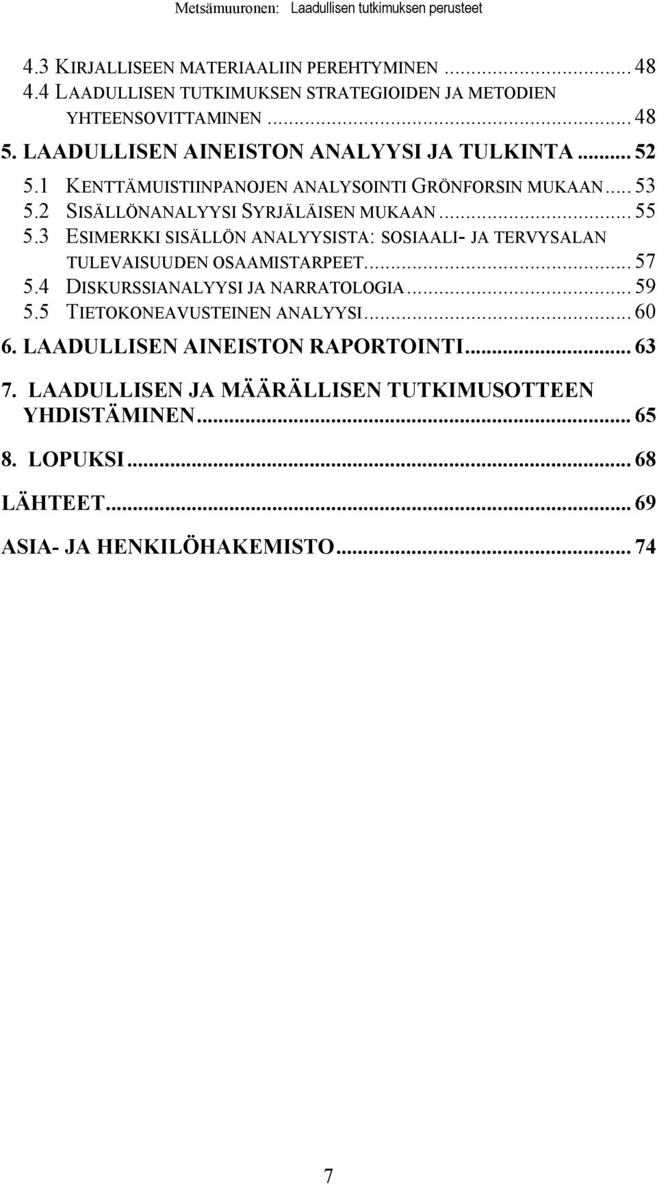 3 ESIMERKKI SISÄLLÖN ANALYYSISTA: SOSIAALI- JA TERVYSALAN TULEVAISUUDEN OSAAMISTARPEET... 57 5.4 DISKURSSIANALYYSI JA NARRATOLOGIA... 59 5.