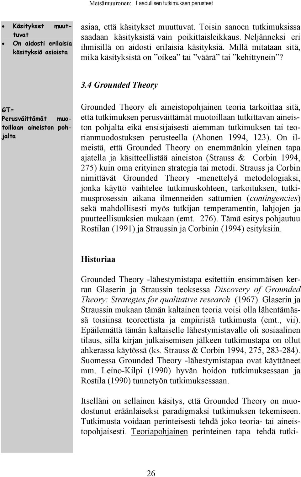 4 Grounded Theory GT= Perusväittämät muotoillaan aineiston pohjalta Grounded Theory eli aineistopohjainen teoria tarkoittaa sitä, että tutkimuksen perusväittämät muotoillaan tutkittavan aineiston