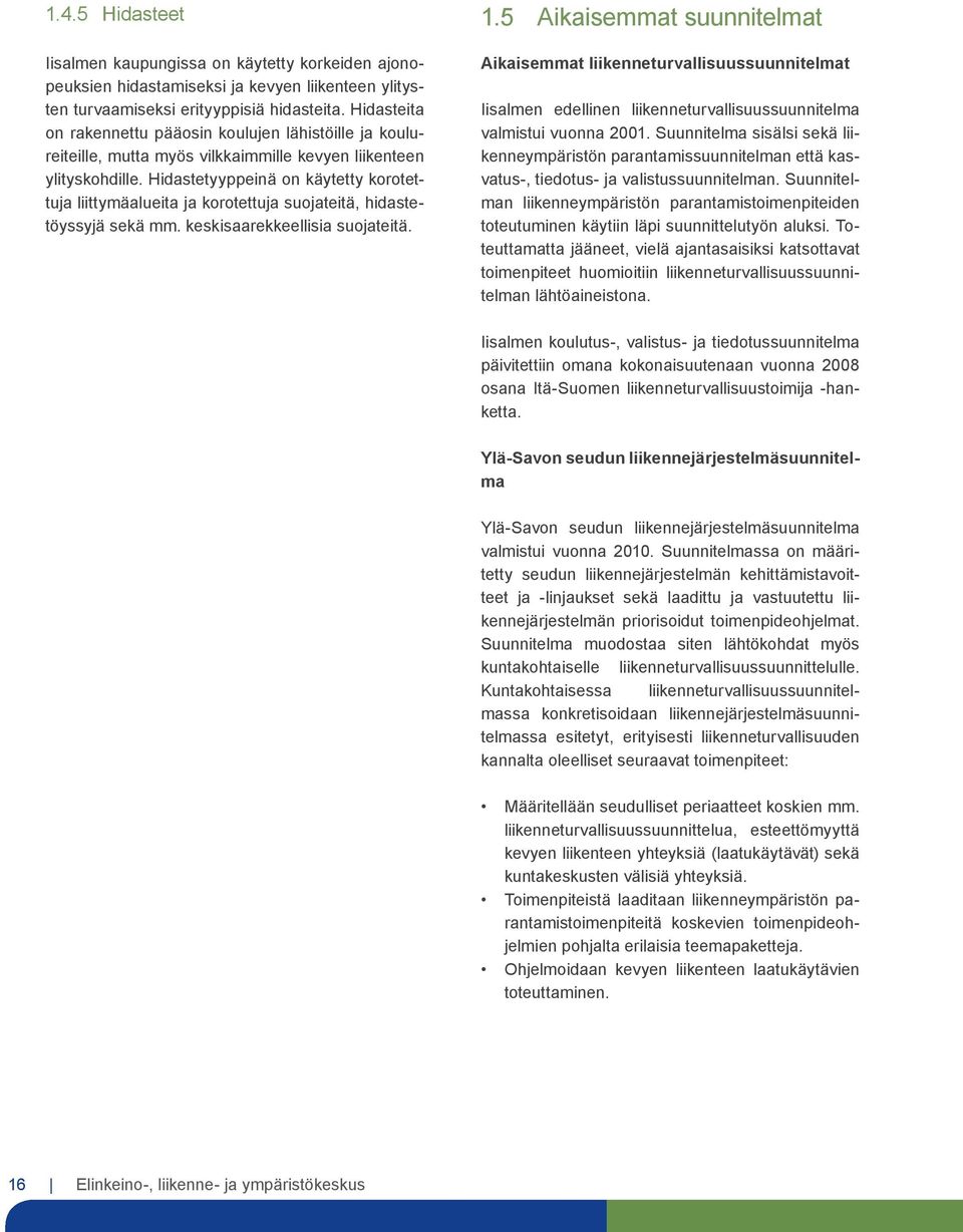 Hidastetyyppeinä on käytetty korotettuja liittymäalueita ja korotettuja suojateitä, hidastetöyssyjä sekä mm. keskisaarekkeellisia suojateitä. 1.