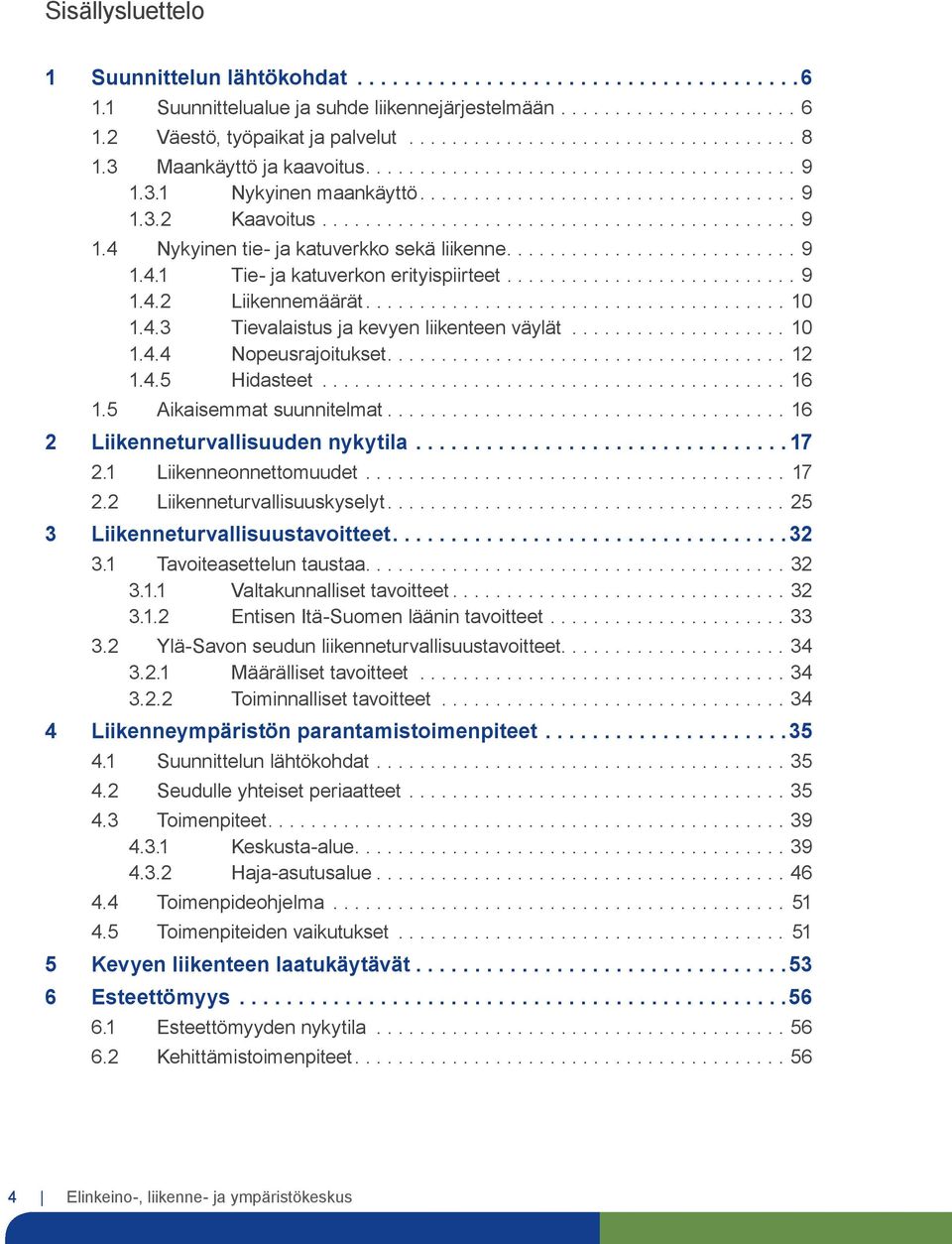 ...12 1.4.5 Hidasteet...16 1.5 Aikaisemmat suunnitelmat...16 2 Liikenneturvallisuuden nykytila... 17 2.1 Liikenneonnettomuudet... 17 2.2 Liikenneturvallisuuskyselyt.