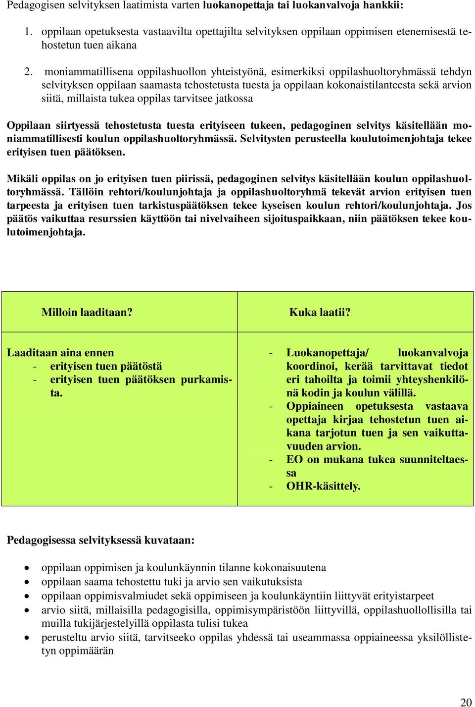 moniammatillisena oppilashuollon yhteistyönä, esimerkiksi oppilashuoltoryhmässä tehdyn selvityksen oppilaan saamasta tehostetusta tuesta ja oppilaan kokonaistilanteesta sekä arvion siitä, millaista