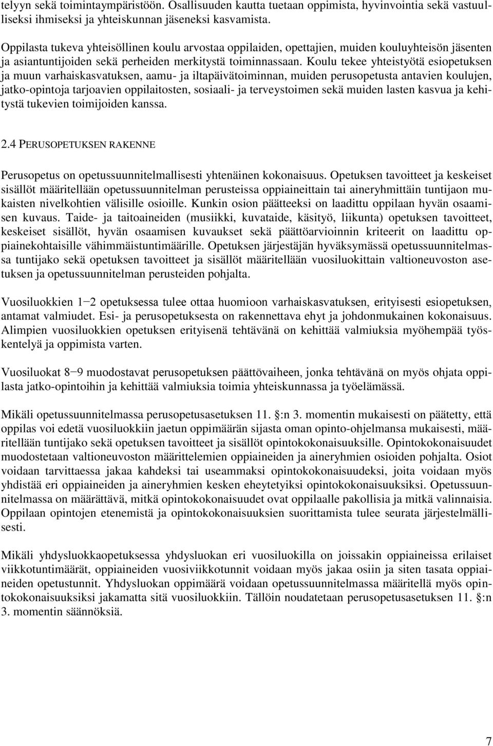 Koulu tekee yhteistyötä esiopetuksen ja muun varhaiskasvatuksen, aamu- ja iltapäivätoiminnan, muiden perusopetusta antavien koulujen, jatko-opintoja tarjoavien oppilaitosten, sosiaali- ja