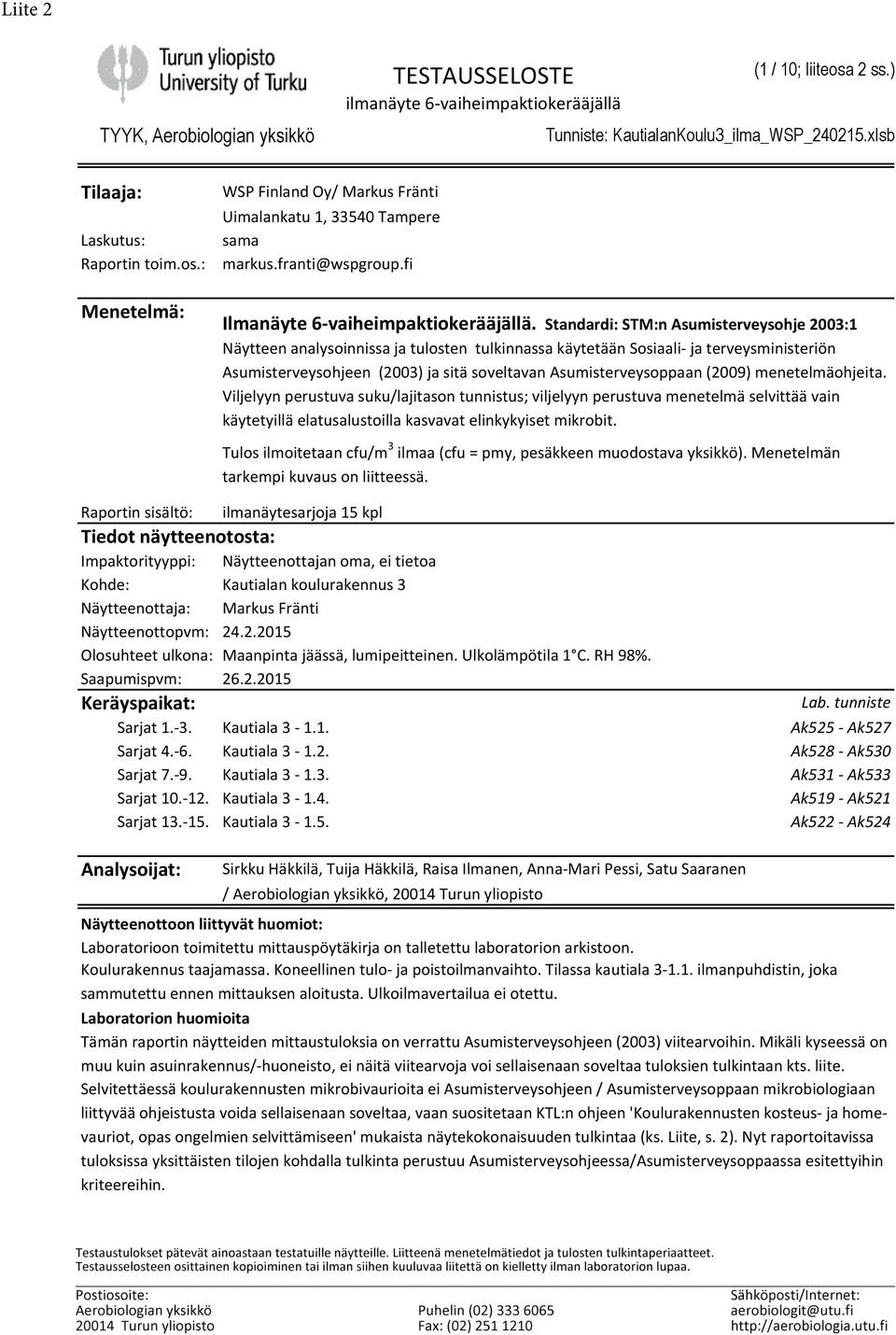 Standardi: STM:n Asumisterveysohje 2003:1 Näytteen analysoinnissa ja tulosten tulkinnassa käytetään Sosiaali- ja terveysministeriön Asumisterveysohjeen (2003) ja sitä soveltavan Asumisterveysoppaan