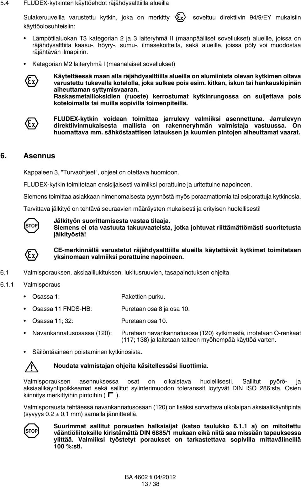 Kategorian M2 laiteryhmä I (maanalaiset sovellukset) Käytettäessä maan alla räjähdysalttiilla alueilla on alumiinista olevan kytkimen oltava varustettu tukevalla kotelolla, joka sulkee pois esim.