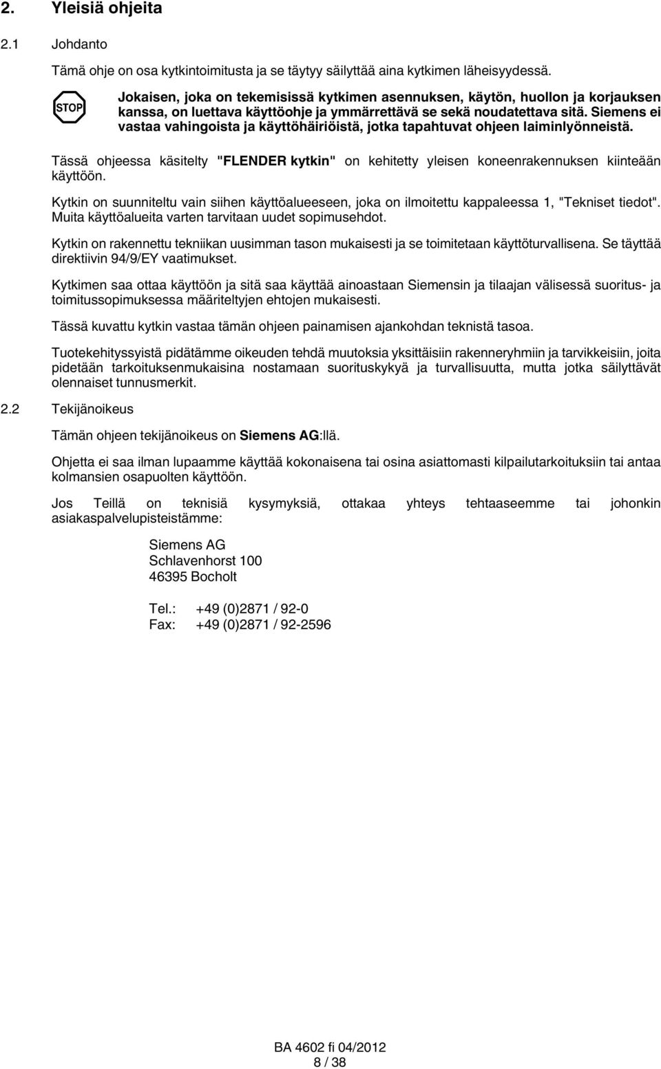 Siemens ei vastaa vahingoista ja käyttöhäiriöistä, jotka tapahtuvat ohjeen laiminlyönneistä. Tässä ohjeessa käsitelty "FLENDER kytkin" on kehitetty yleisen koneenrakennuksen kiinteään käyttöön.