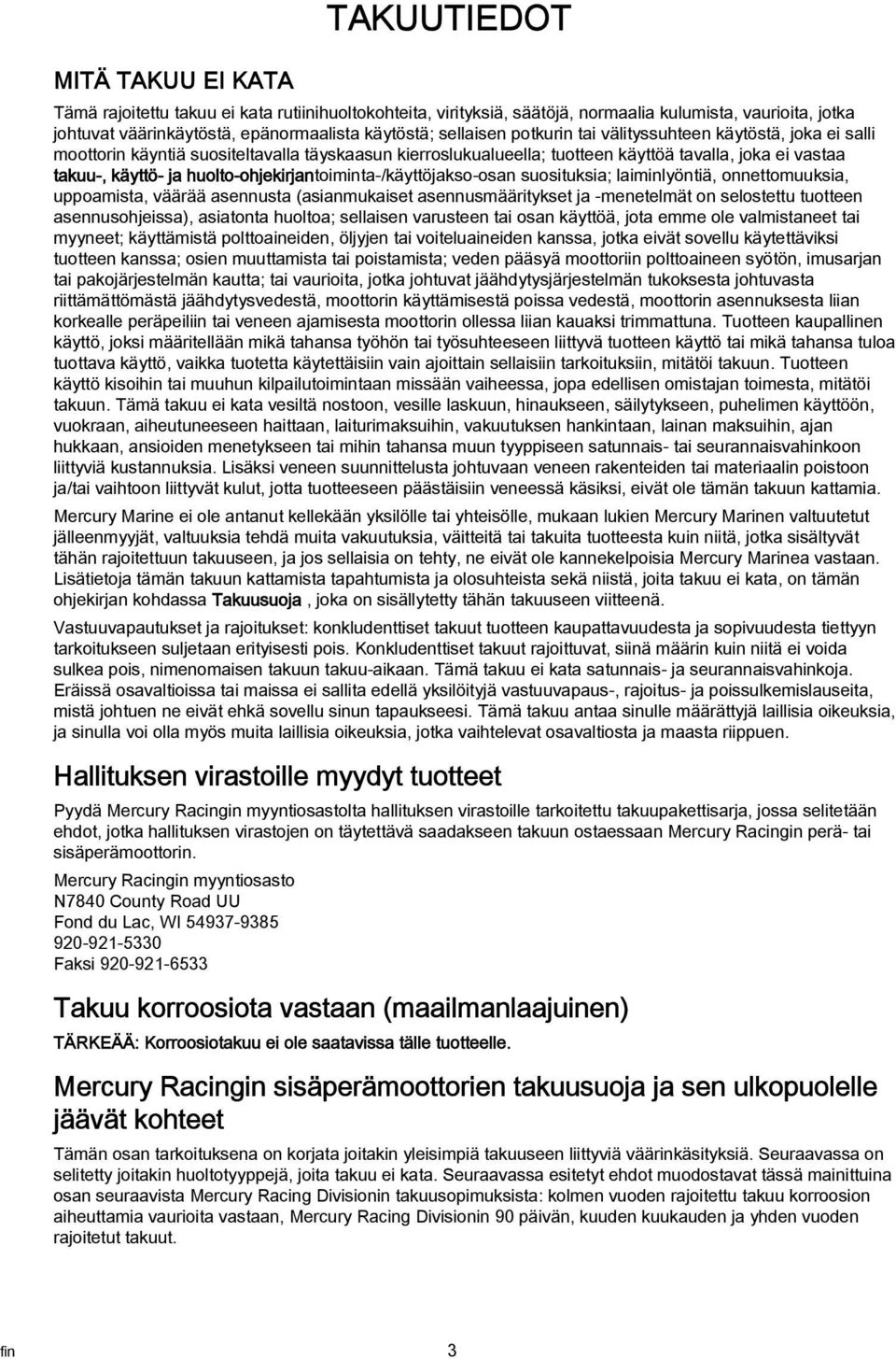 liminlyöntiä, onnettomuuksi, uppomist, väärää sennust (sinmukiset sennusmääritykset j -menetelmät on selostettu tuotteen sennusohjeiss), sitont huolto; sellisen vrusteen ti osn käyttöä, jot emme ole
