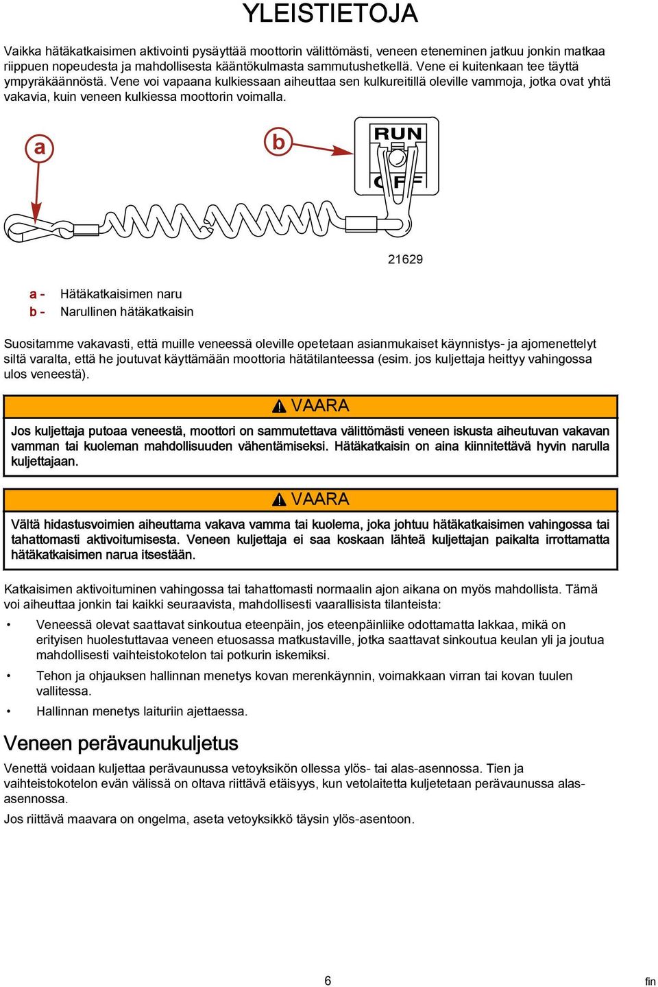 b 21629 - b - Hätäktkisimen nru Nrullinen hätäktkisin Suositmme vkvsti, että muille veneessä oleville opetetn sinmukiset käynnistys- j jomenettelyt siltä vrlt, että he joutuvt käyttämään moottori