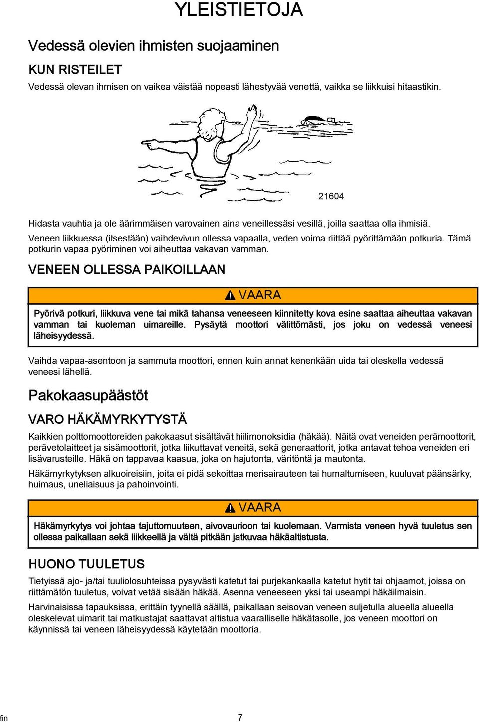 Tämä potkurin vp pyöriminen voi iheutt vkvn vmmn. VENEEN OLLESSA PAIKOILLAAN!
