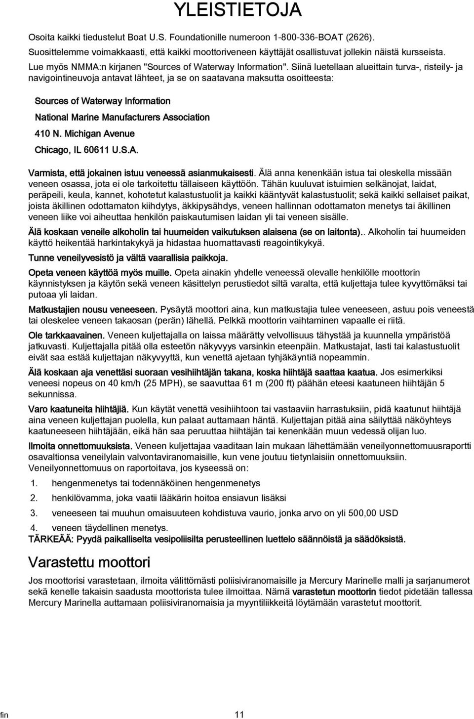 Siinä luetelln lueittin turv-, risteily- j nvigointineuvoj ntvt lähteet, j se on stvn mksutt osoitteest: Sources of Wterwy Informtion Ntionl Mrine Mnufcturers Assocition 410 N.