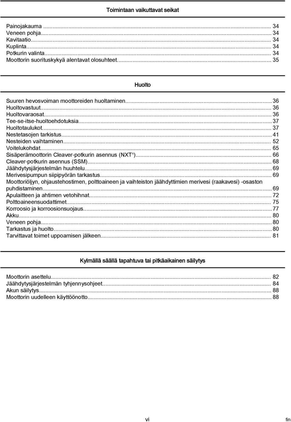 .. 52 Voitelukohdt... 65 Sisäperämoottorin Clever potkurin sennus (NXT¹)... 66 Clever potkurin sennus (SSM)... 68 Jäähdytysjärjestelmän huuhtelu... 69 Merivesipumpun siipipyörän trkstus.