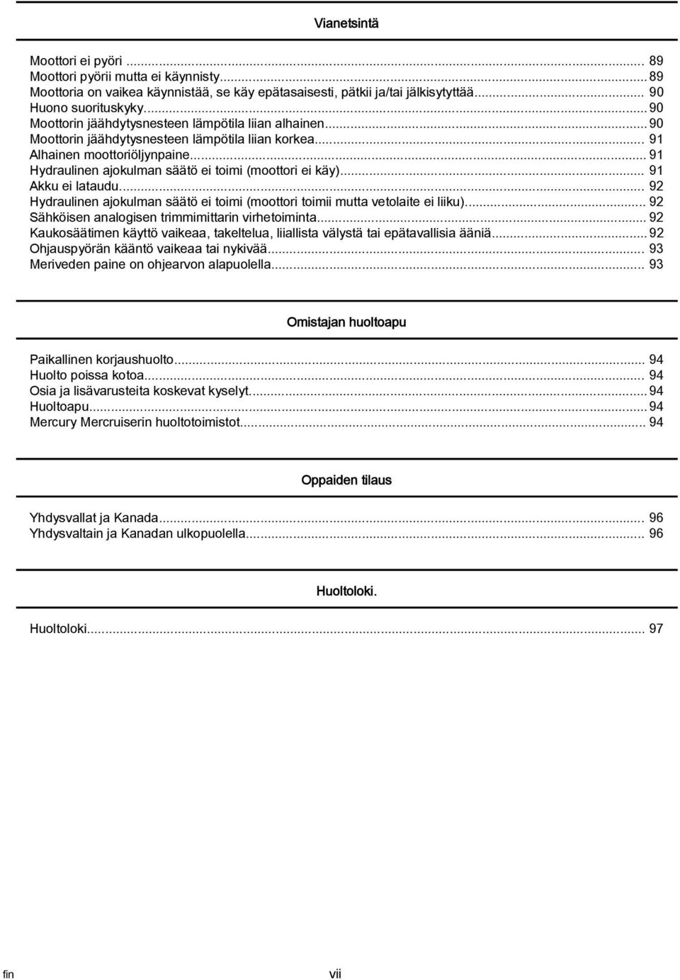 .. 91 Akku ei ltudu... 92 Hydrulinen jokulmn säätö ei toimi (moottori toimii mutt vetolite ei liiku)... 92 Sähköisen nlogisen trimmimittrin virhetoimint.