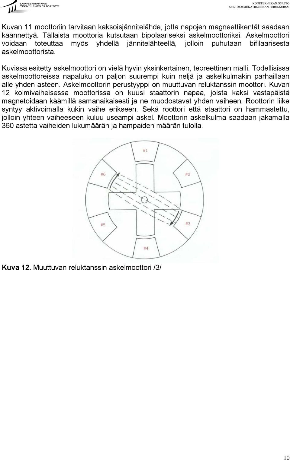 Todellisissa askelmoottoreissa napaluku on paljon suurempi kuin neljä ja askelkulmakin parhaillaan alle yhden asteen. Askelmoottorin perustyyppi on muuttuvan reluktanssin moottori.