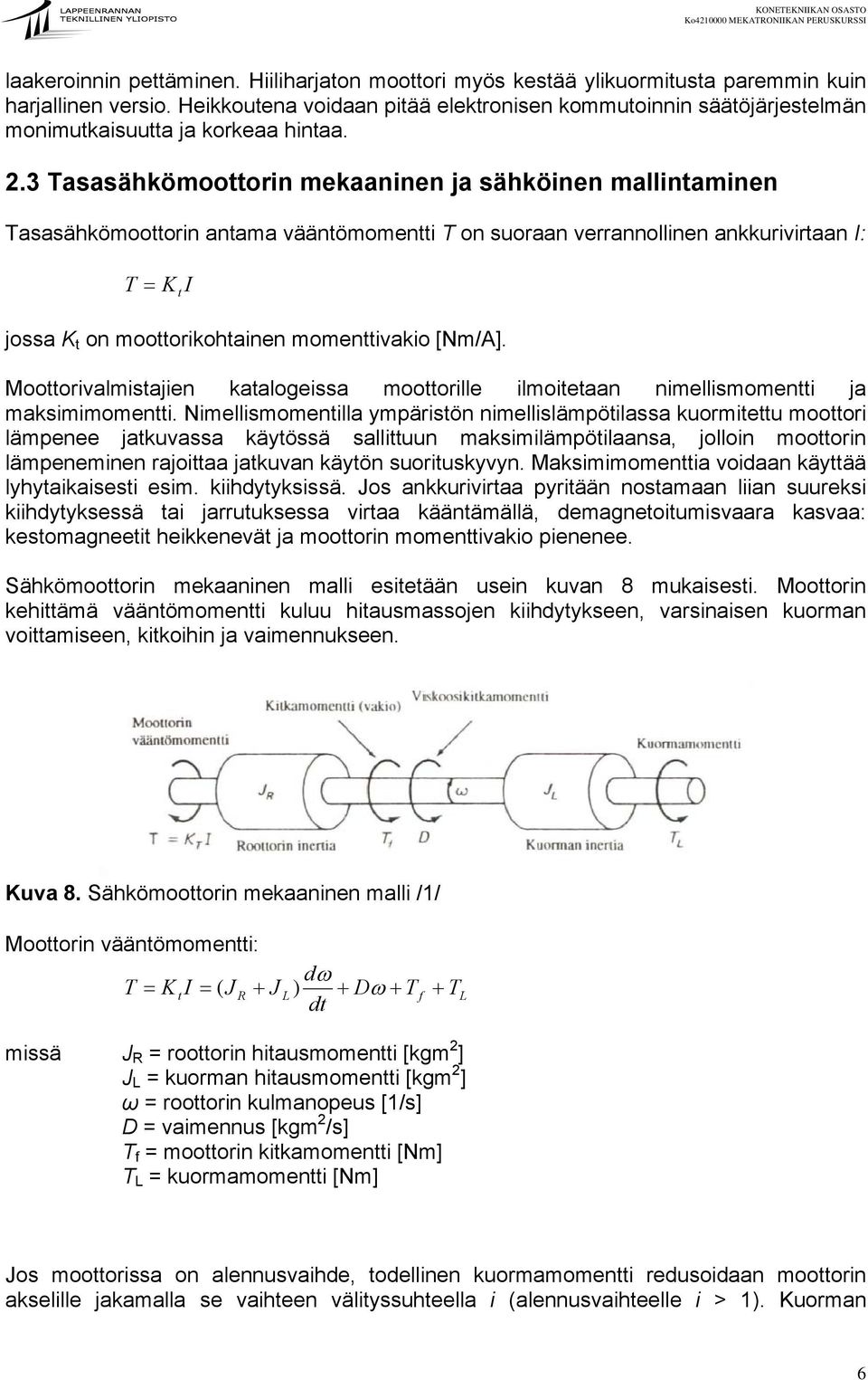 3 Tasasähkömoottorin mekaaninen ja sähköinen mallintaminen Tasasähkömoottorin antama vääntömomentti T on suoraan verrannollinen ankkurivirtaan I: T = K t I jossa K t on moottorikohtainen