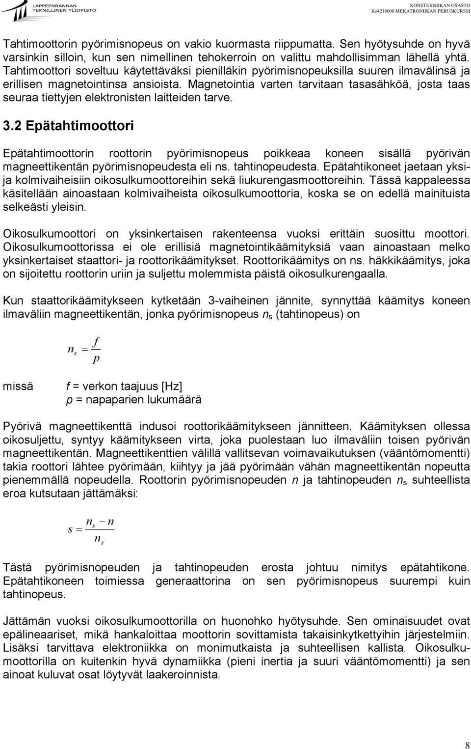 Magnetointia varten tarvitaan tasasähköä, josta taas seuraa tiettyjen elektronisten laitteiden tarve. 3.