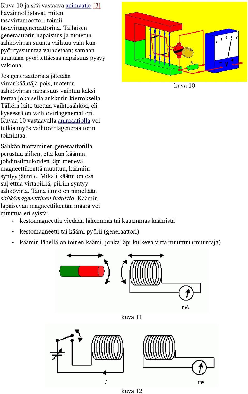 Jos generaattorista jätetään virrankääntäjä pois, tuotetun sähkövirran napaisuus vaihtuu kaksi kertaa jokaisella ankkurin kierroksella.