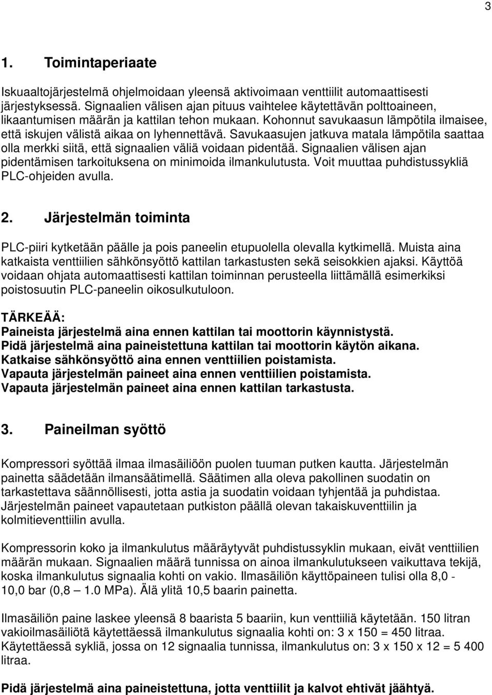 Savukaasujen jatkuva matala lämpötila saattaa olla merkki siitä, että signaalien väliä voidaan pidentää. Signaalien välisen ajan pidentämisen tarkoituksena on minimoida ilmankulutusta.